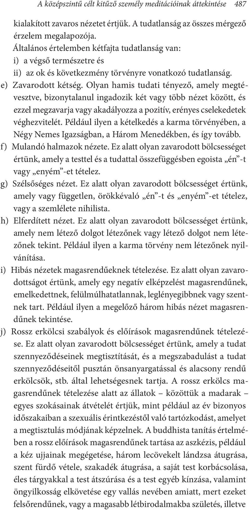 Olyan hamis tudati tényező, amely megtévesztve, bizonytalanul ingadozik két vagy több nézet között, és ezzel megzavarja vagy akadályozza a pozitív, erényes cselekedetek véghezvitelét.