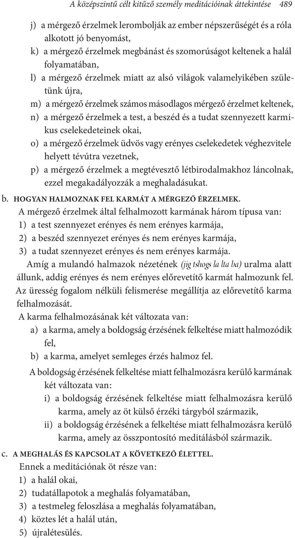 érzelmek a test, a beszéd és a tudat szennyezett karmikus cselekedeteinek okai, o) a mérgező érzelmek üdvös vagy erényes cselekedetek véghezvitele helyett tévútra vezetnek, p) a mérgező érzelmek a