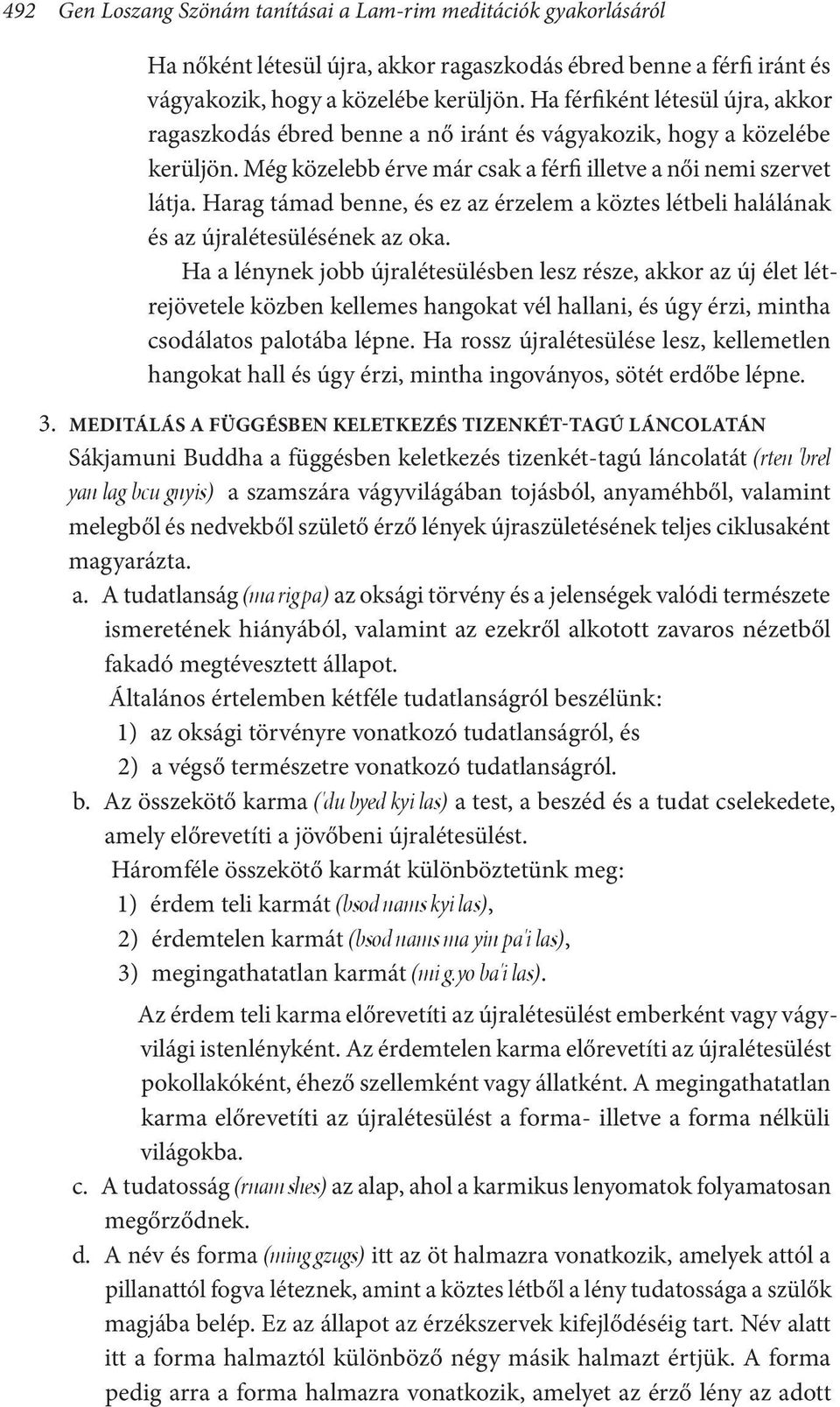 Harag támad benne, és ez az érzelem a köztes létbeli halálának és az újralétesülésének az oka.