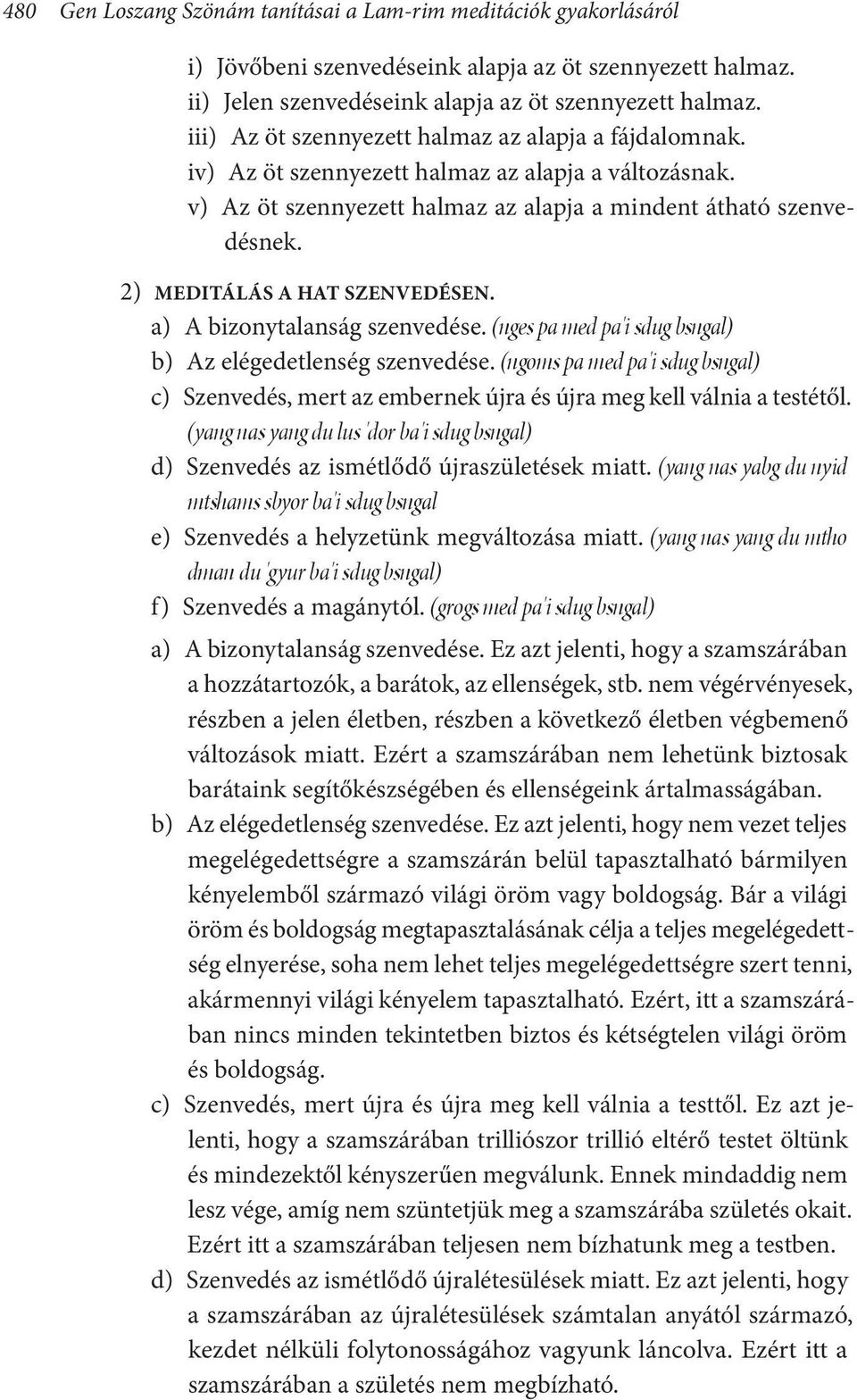 2) MEDITÁLÁS A HAT SZENVEDÉSEN. a) A bizonytalanság szenvedése. (nges pa med pa'i sdug bsngal) b) Az elégedetlenség szenvedése.