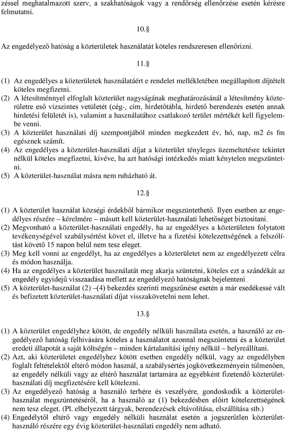 (2) A létesítménnyel elfoglalt közterület nagyságának meghatározásánál a létesítmény közterületre eső vízszintes vetületét (cég-, cím, hirdetőtábla, hirdető berendezés esetén annak hirdetési