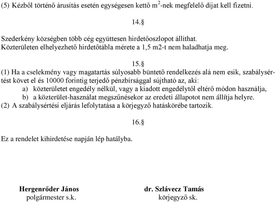 (1) Ha a cselekmény vagy magatartás súlyosabb büntető rendelkezés alá nem esik, szabálysértést követ el és 10000 forintig terjedő pénzbírsággal sújtható az, aki: a) közterületet engedély