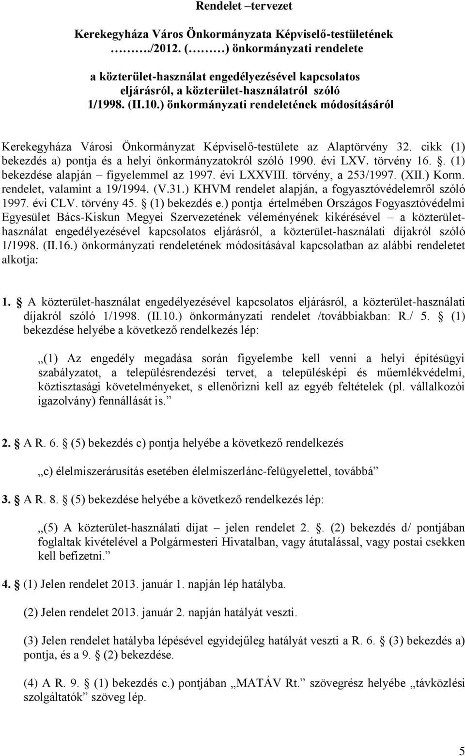 ) önkormányzati rendeletének módosításáról Kerekegyháza Városi Önkormányzat Képviselő-testülete az Alaptörvény 32. cikk (1) bekezdés a) pontja és a helyi önkormányzatokról szóló 1990. évi LXV.
