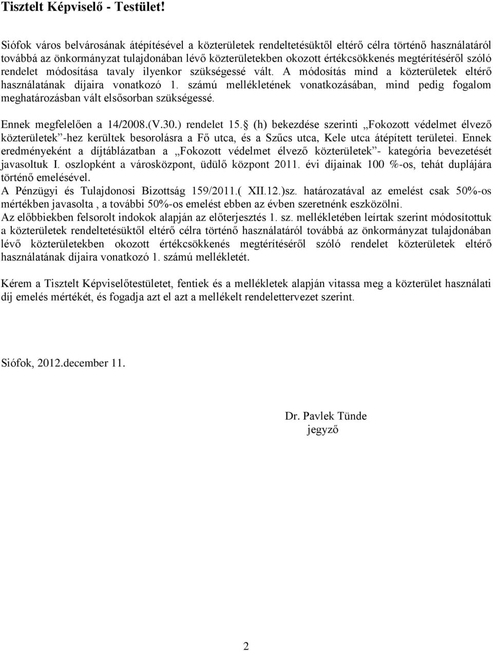 megtérítéséről szóló rendelet módosítása tavaly ilyenkor szükségessé vált. A módosítás mind a közterületek eltérő használatának díjaira vonatkozó 1.