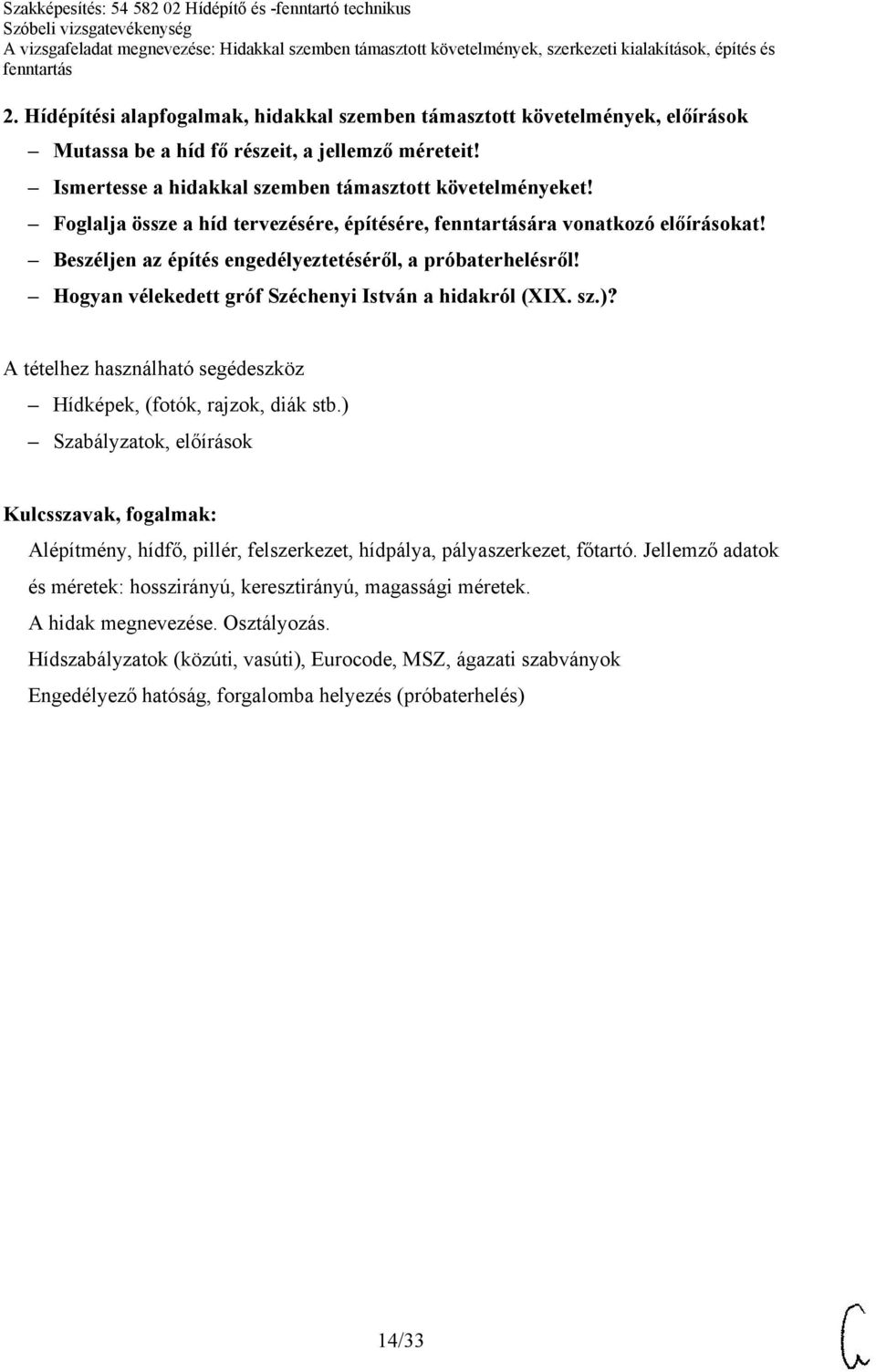 A tételhez használható segédeszköz Hídképek, (fotók, rajzok, diák stb.) Szabályzatok, előírások Alépítmény, hídfő, pillér, felszerkezet, hídpálya, pályaszerkezet, főtartó.