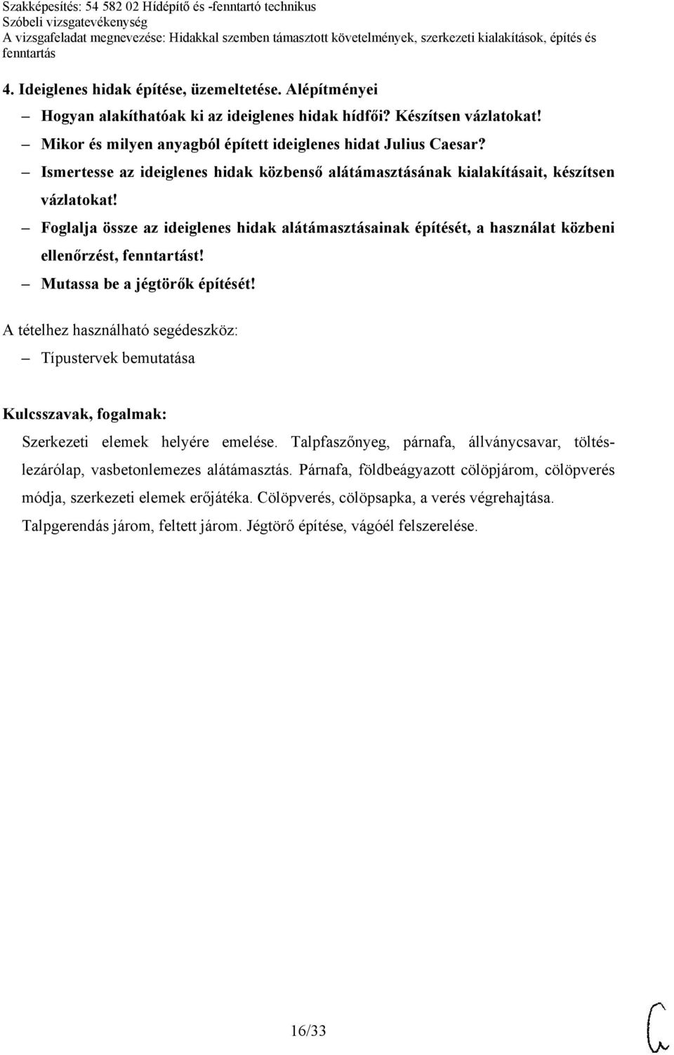 Mutassa be a jégtörők építését! Típustervek bemutatása Szerkezeti elemek helyére emelése. Talpfaszőnyeg, párnafa, állványcsavar, töltéslezárólap, vasbetonlemezes alátámasztás.