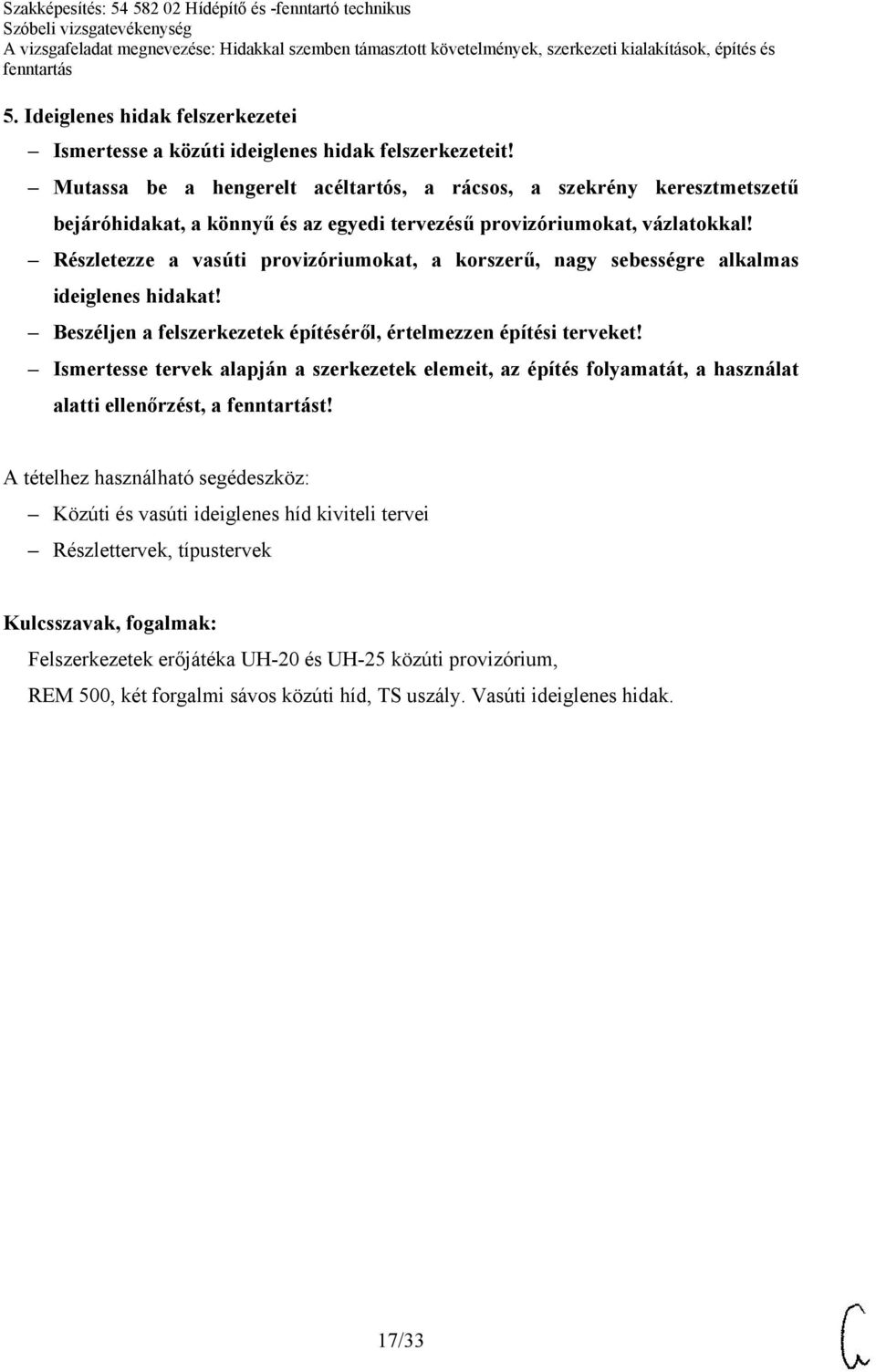 Részletezze a vasúti provizóriumokat, a korszerű, nagy sebességre alkalmas ideiglenes hidakat! Beszéljen a felszerkezetek építéséről, értelmezzen építési terveket!