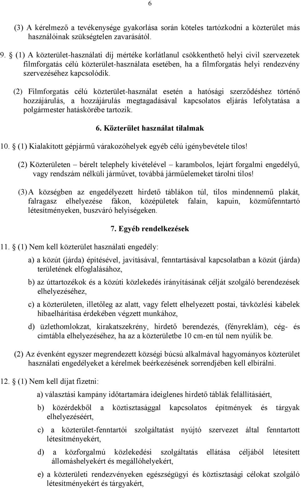 (2) Filmforgatás célú közterület-használat esetén a hatósági szerződéshez történő hozzájárulás, a hozzájárulás megtagadásával kapcsolatos eljárás lefolytatása a polgármester hatáskörébe tartozik. 6.