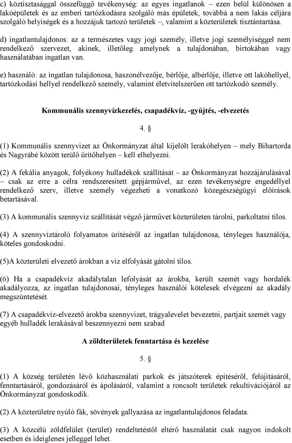 d) ingatlantulajdonos: az a természetes vagy jogi személy, illetve jogi személyiséggel nem rendelkező szervezet, akinek, illetőleg amelynek a tulajdonában, birtokában vagy használatában ingatlan van.