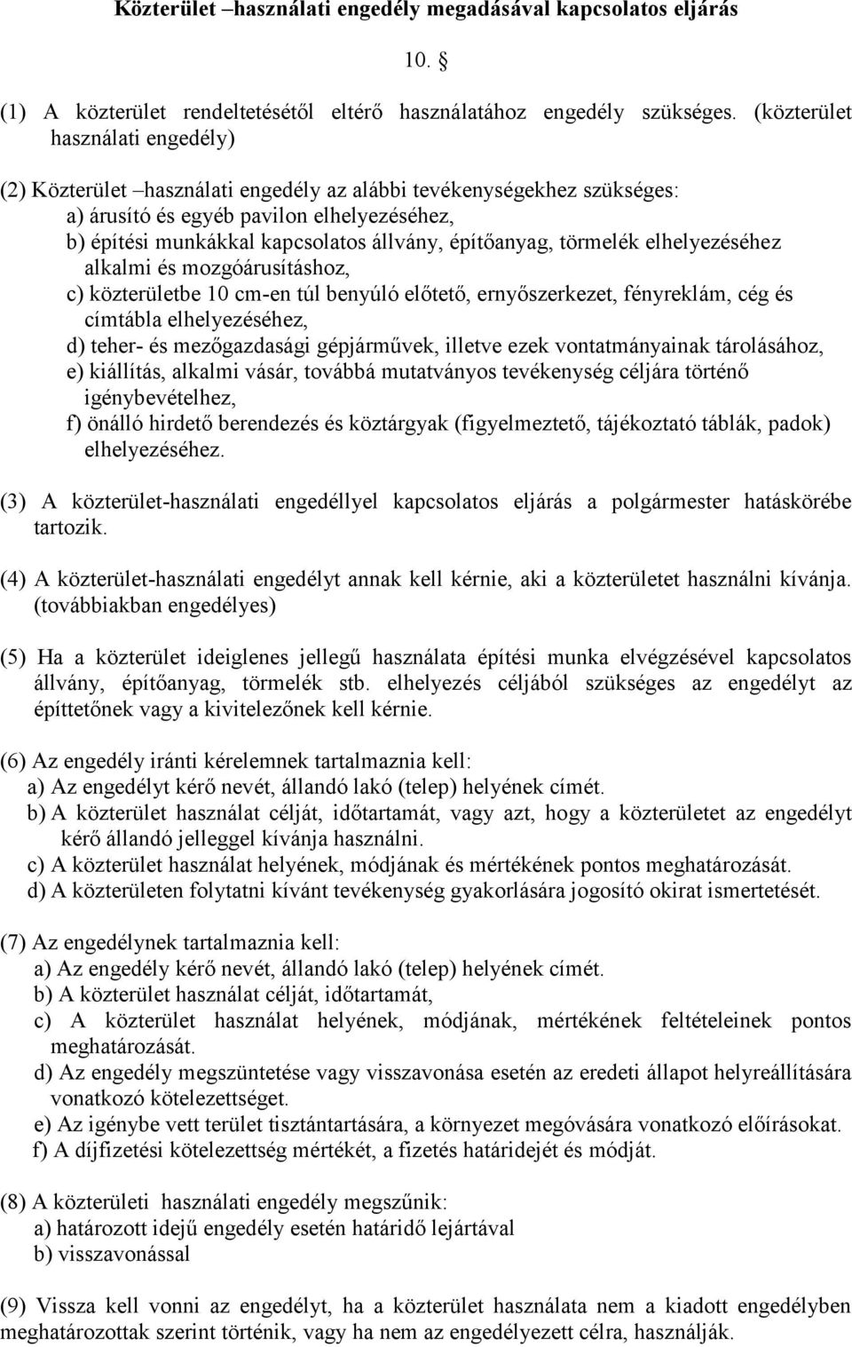 építőanyag, törmelék elhelyezéséhez alkalmi és mozgóárusításhoz, c) közterületbe 10 cm-en túl benyúló előtető, ernyőszerkezet, fényreklám, cég és címtábla elhelyezéséhez, d) teher- és mezőgazdasági