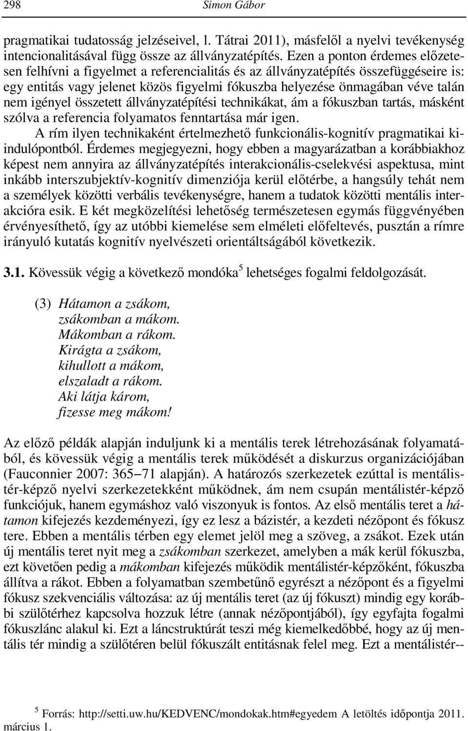 igényel összetett állványzatépítési technikákat, ám a fókuszban tartás, másként szólva a referencia folyamatos fenntartása már igen.