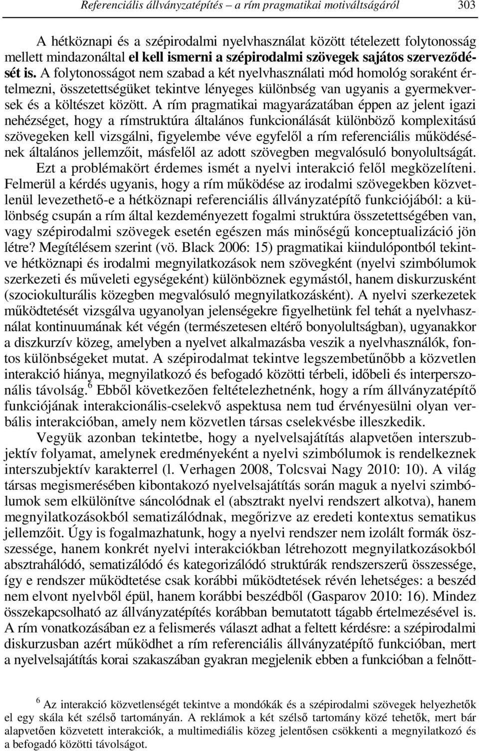 A folytonosságot nem szabad a két nyelvhasználati mód homológ soraként értelmezni, összetettségüket tekintve lényeges különbség van ugyanis a gyermekversek és a költészet között.