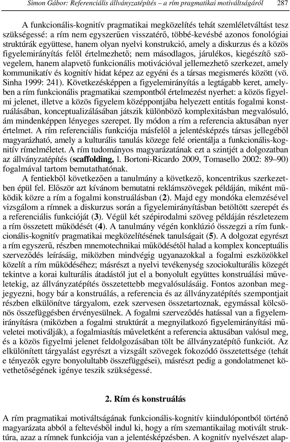 kiegészítő szövegelem, hanem alapvető funkcionális motivációval jellemezhető szerkezet, amely kommunikatív és kognitív hidat képez az egyéni és a társas megismerés között (vö. Sinha 1999: 241).