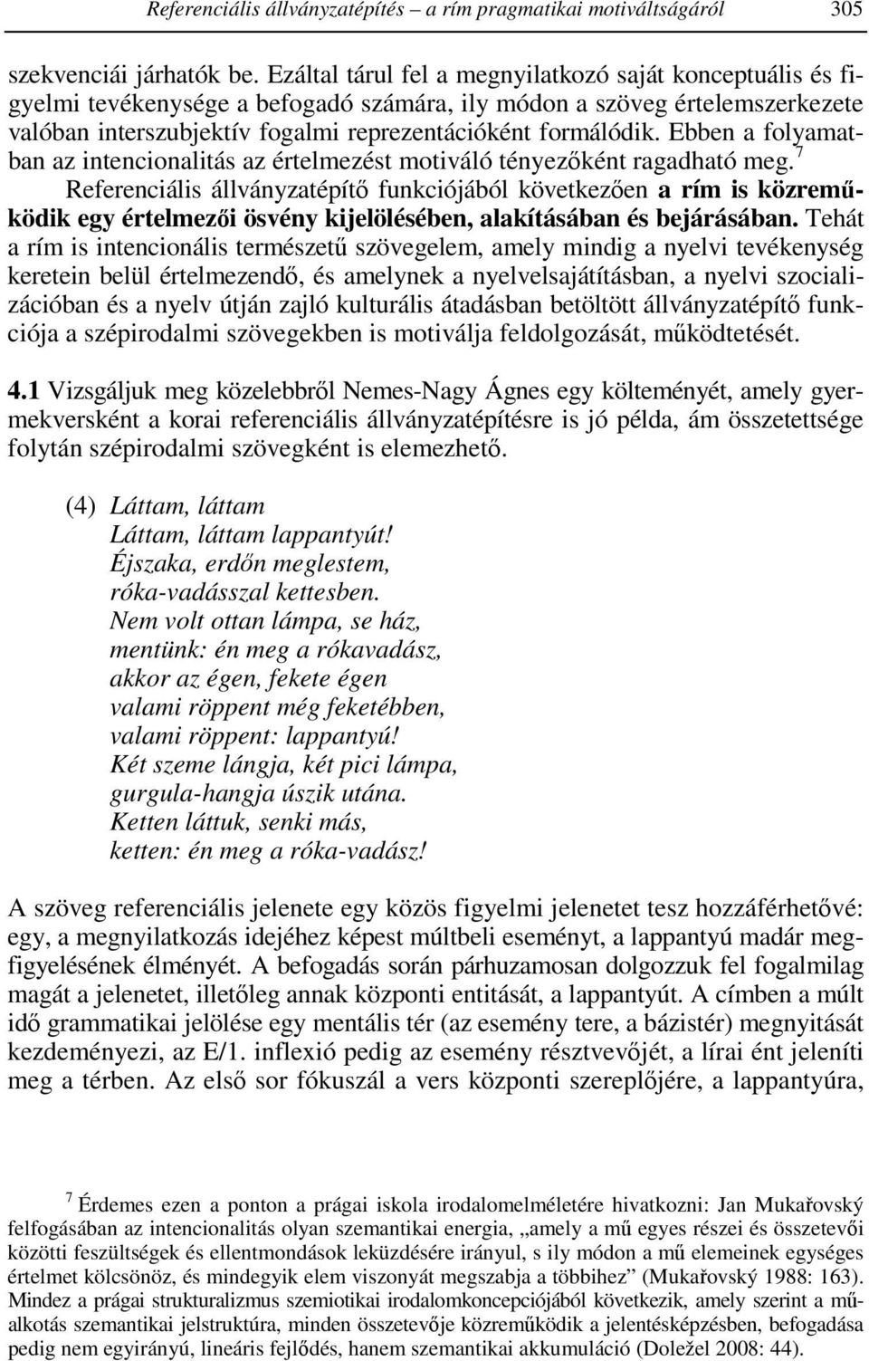 Ebben a folyamatban az intencionalitás az értelmezést motiváló tényezőként ragadható meg.