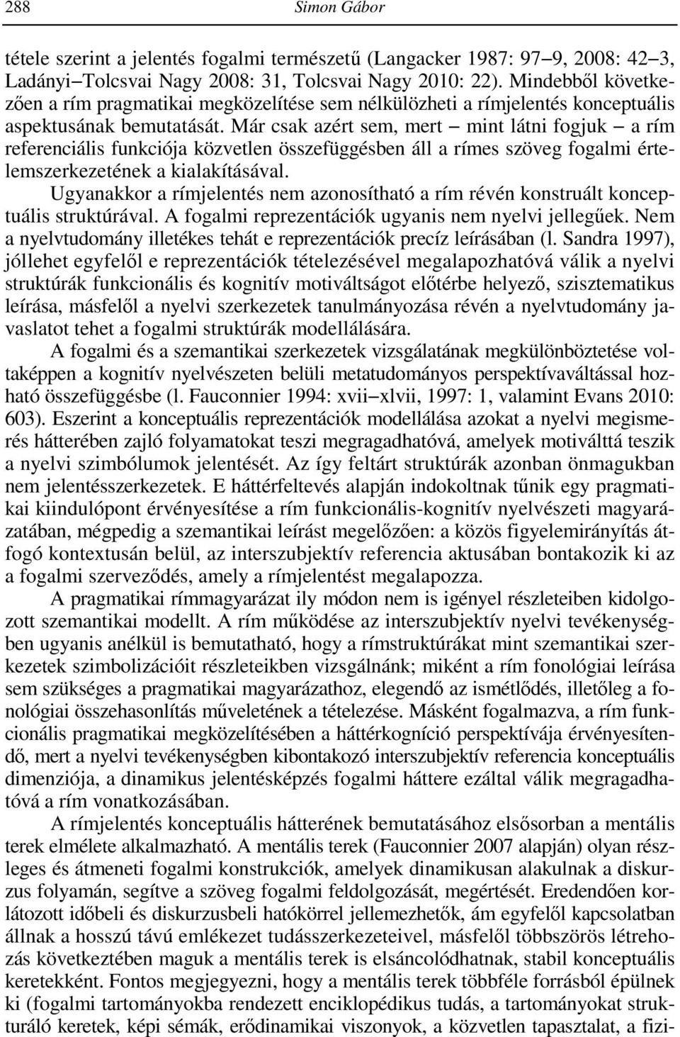 Már csak azért sem, mert mint látni fogjuk a rím referenciális funkciója közvetlen összefüggésben áll a rímes szöveg fogalmi értelemszerkezetének a kialakításával.