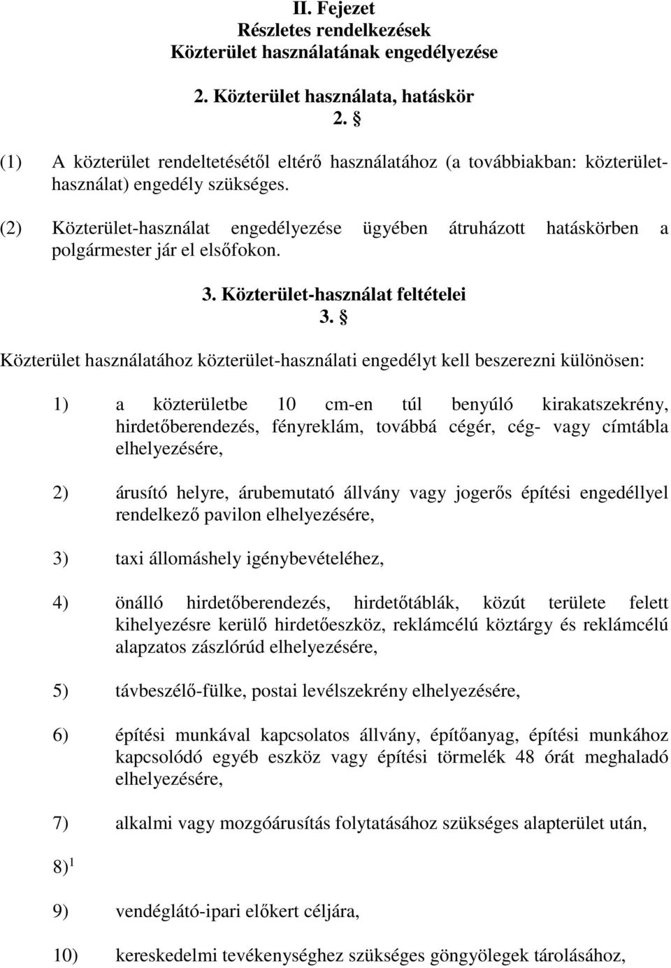 (2) Közterület-használat engedélyezése ügyében átruházott hatáskörben a polgármester jár el elsőfokon. 3. Közterület-használat feltételei 3.