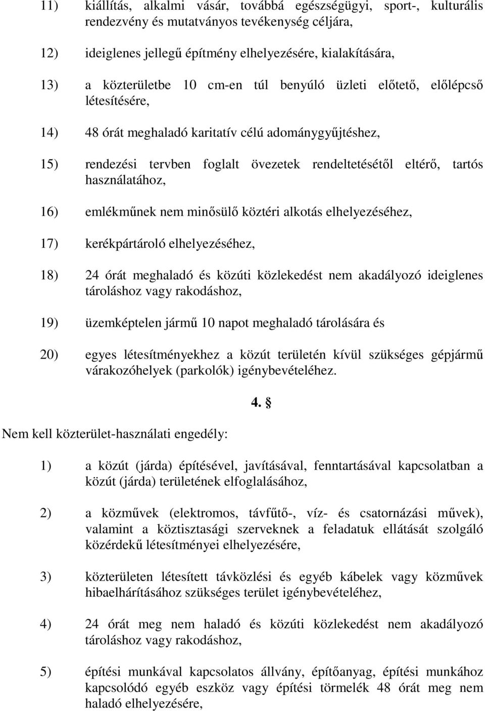 használatához, 16) emlékműnek nem minősülő köztéri alkotás elhelyezéséhez, 17) kerékpártároló elhelyezéséhez, 18) 24 órát meghaladó és közúti közlekedést nem akadályozó ideiglenes tároláshoz vagy