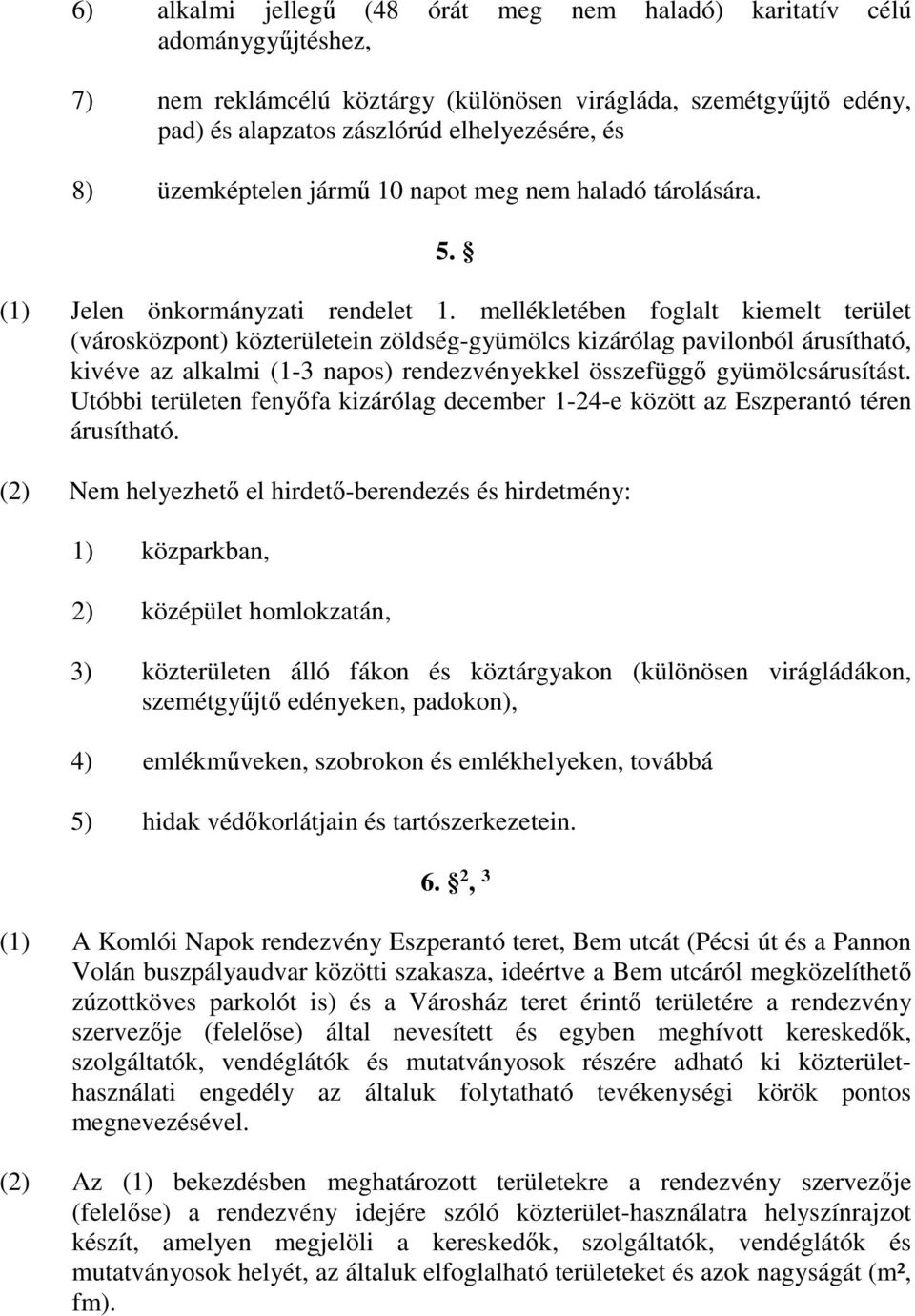 mellékletében foglalt kiemelt terület (városközpont) közterületein zöldség-gyümölcs kizárólag pavilonból árusítható, kivéve az alkalmi (1-3 napos) rendezvényekkel összefüggő gyümölcsárusítást.