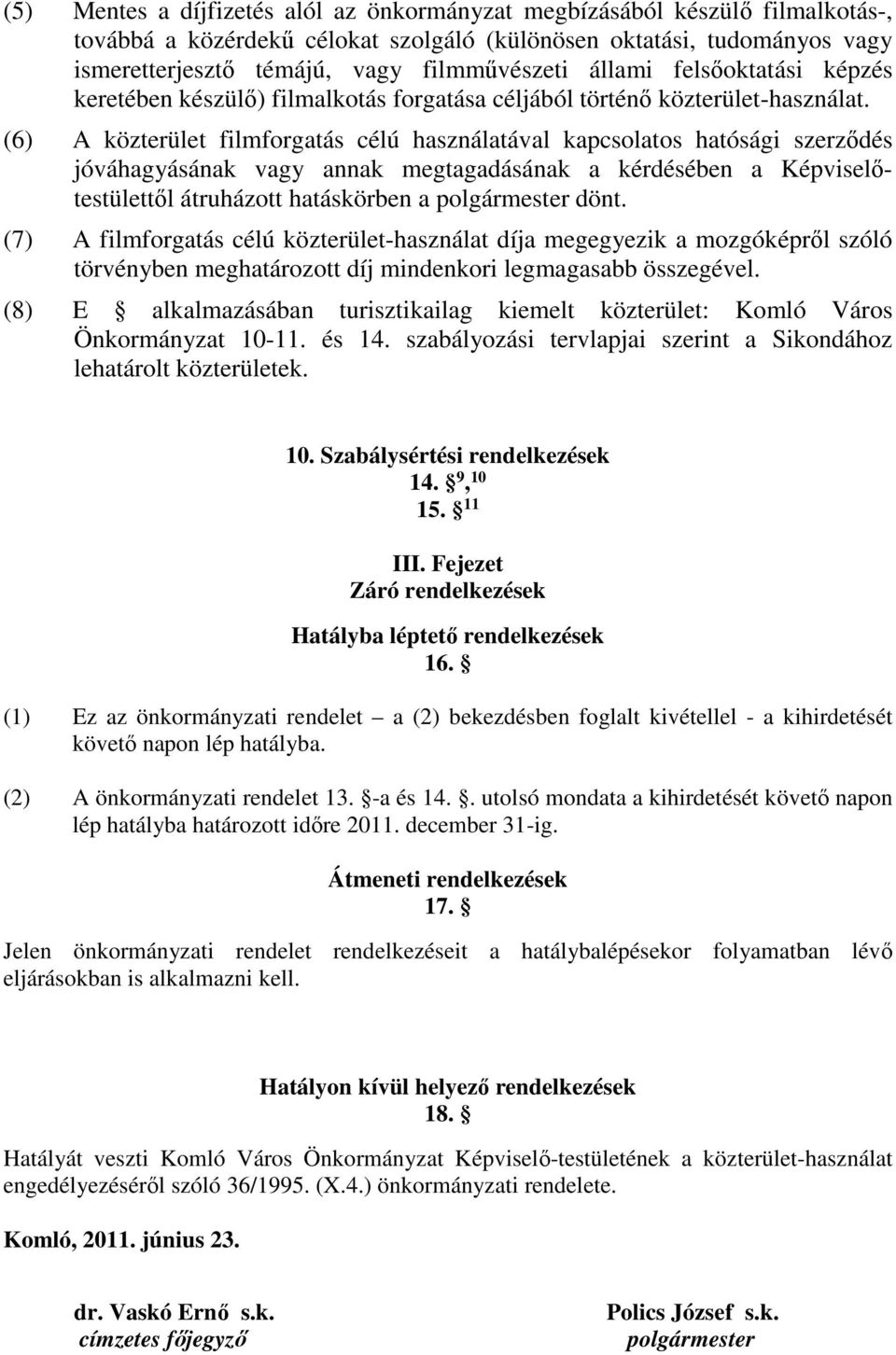 (6) A közterület filmforgatás célú használatával kapcsolatos hatósági szerződés jóváhagyásának vagy annak megtagadásának a kérdésében a Képviselőtestülettől átruházott hatáskörben a polgármester dönt.