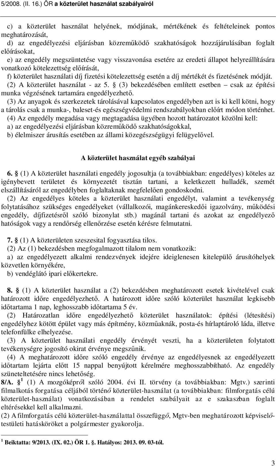 fizetésének módját. (2) A közterület használat - az 5. (3) bekezdésében említett esetben csak az építési munka végzésének tartamára engedélyezhet.