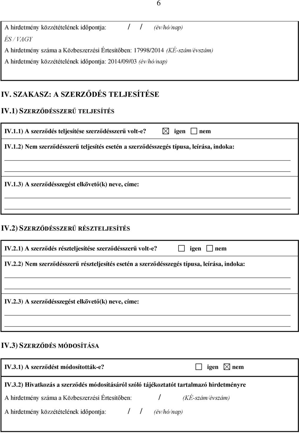 2) SZERZŐDÉSSZERŰ RÉSZTELJESÍTÉS IV.2.1) A szerződés részteljesítése szerződésszerű volt-e? igen nem IV.2.2) Nem szerződésszerű részteljesítés esetén a szerződésszegés típusa, leírása, indoka: IV.2.3) A szerződésszegést elkövető(k) neve, címe: IV.