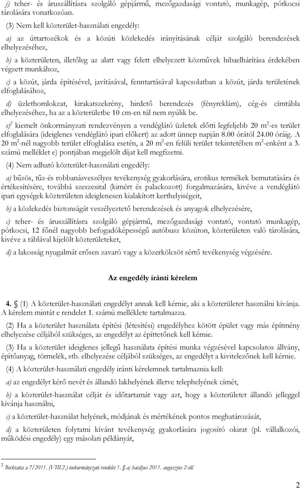 elhelyezett közművek hibaelhárítása érdekében végzett munkához, c) a közút, járda építésével, javításával, fenntartásával kapcsolatban a közút, járda területének elfoglalásához, d) üzlethomlokzat,