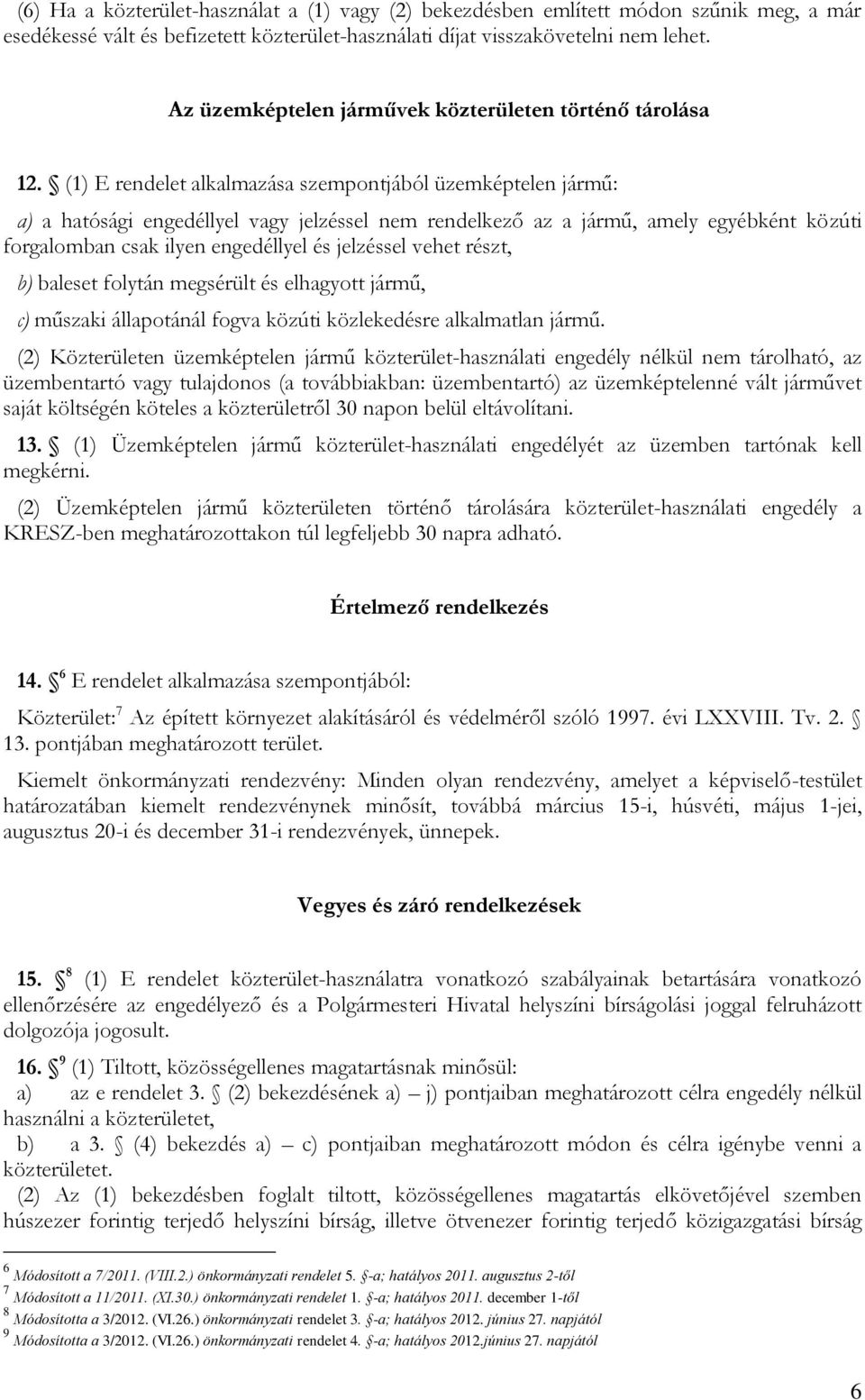 (1) E rendelet alkalmazása szempontjából üzemképtelen jármű: a) a hatósági engedéllyel vagy jelzéssel nem rendelkező az a jármű, amely egyébként közúti forgalomban csak ilyen engedéllyel és jelzéssel