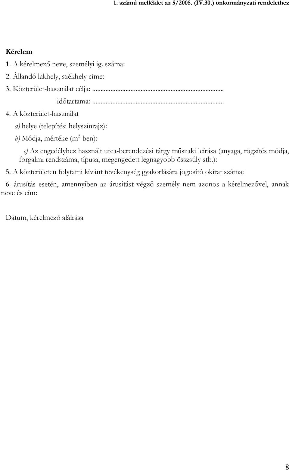 .. a) helye (telepítési helyszínrajz): b) Módja, mértéke (m 2 -ben): c) Az engedélyhez használt utca-berendezési tárgy műszaki leírása (anyaga, rögzítés módja,