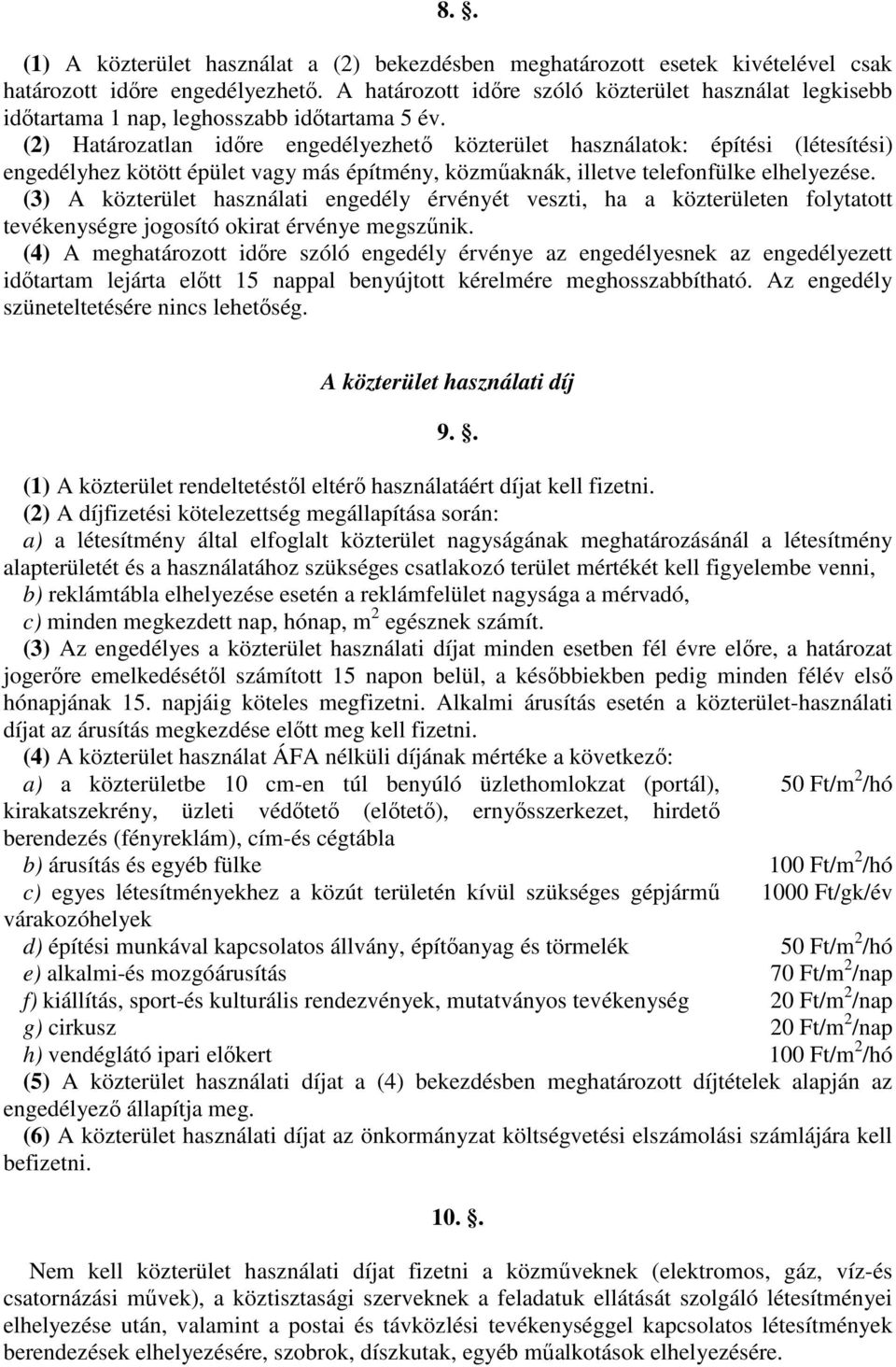 (2) Határozatlan időre engedélyezhető közterület használatok: építési (létesítési) engedélyhez kötött épület vagy más építmény, közműaknák, illetve telefonfülke elhelyezése.