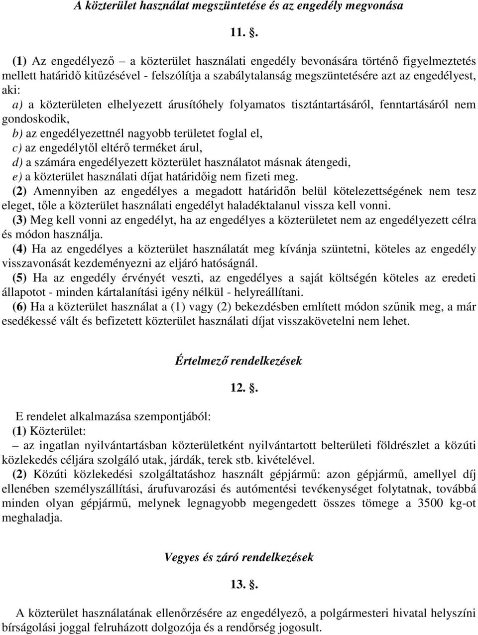 közterületen elhelyezett árusítóhely folyamatos tisztántartásáról, fenntartásáról nem gondoskodik, b) az engedélyezettnél nagyobb területet foglal el, c) az engedélytől eltérő terméket árul, d) a