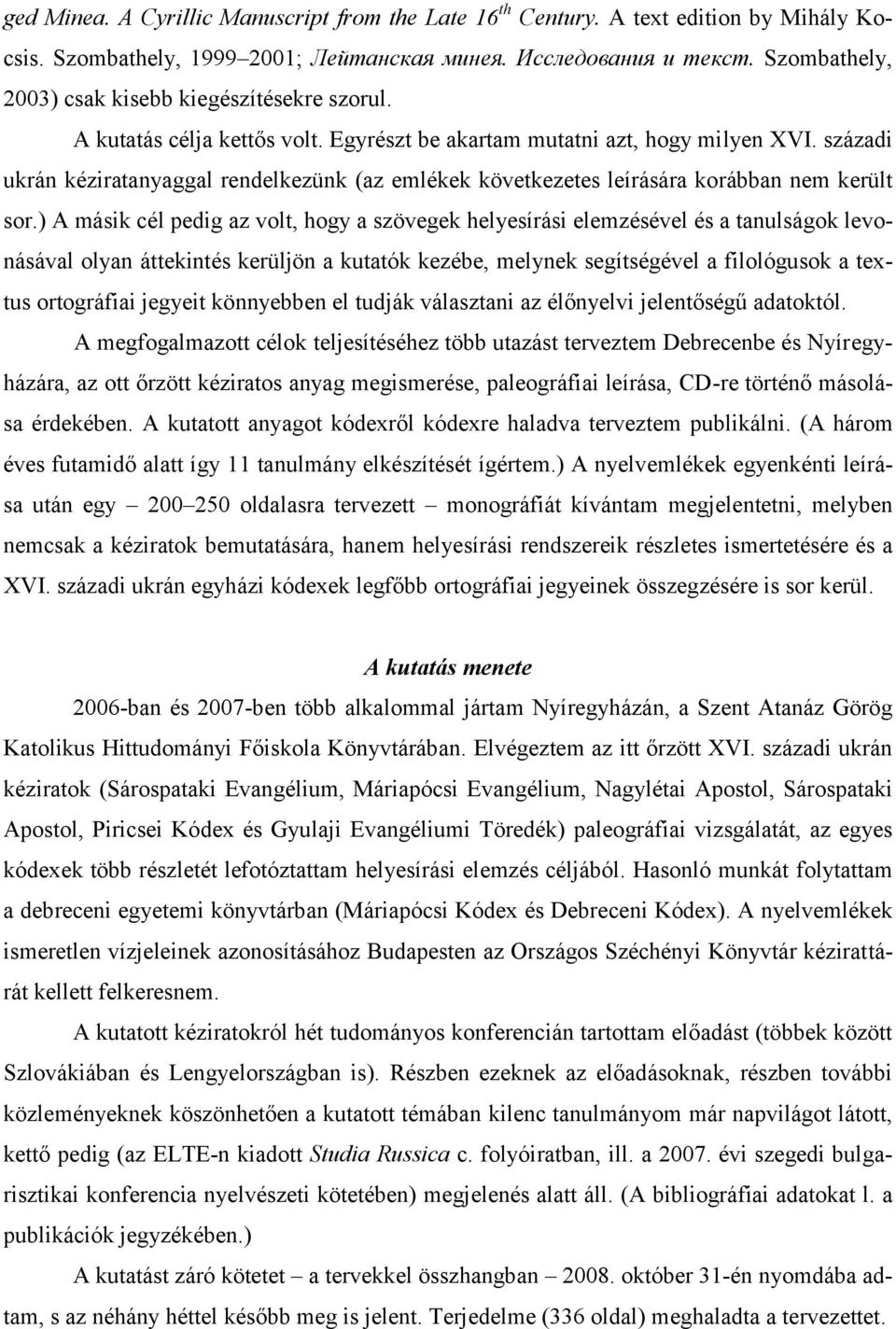 századi ukrán kéziratanyaggal rendelkezünk (az emlékek következetes leírására korábban nem került sor.