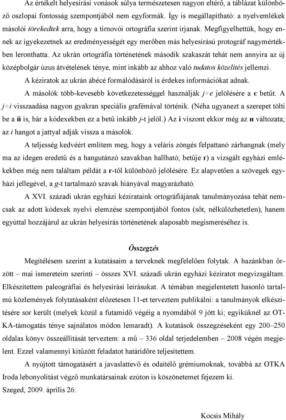 Megfigyelhettük, hogy ennek az igyekezetnek az eredményességét egy merőben más helyesírású protográf nagymértékben leronthatta.