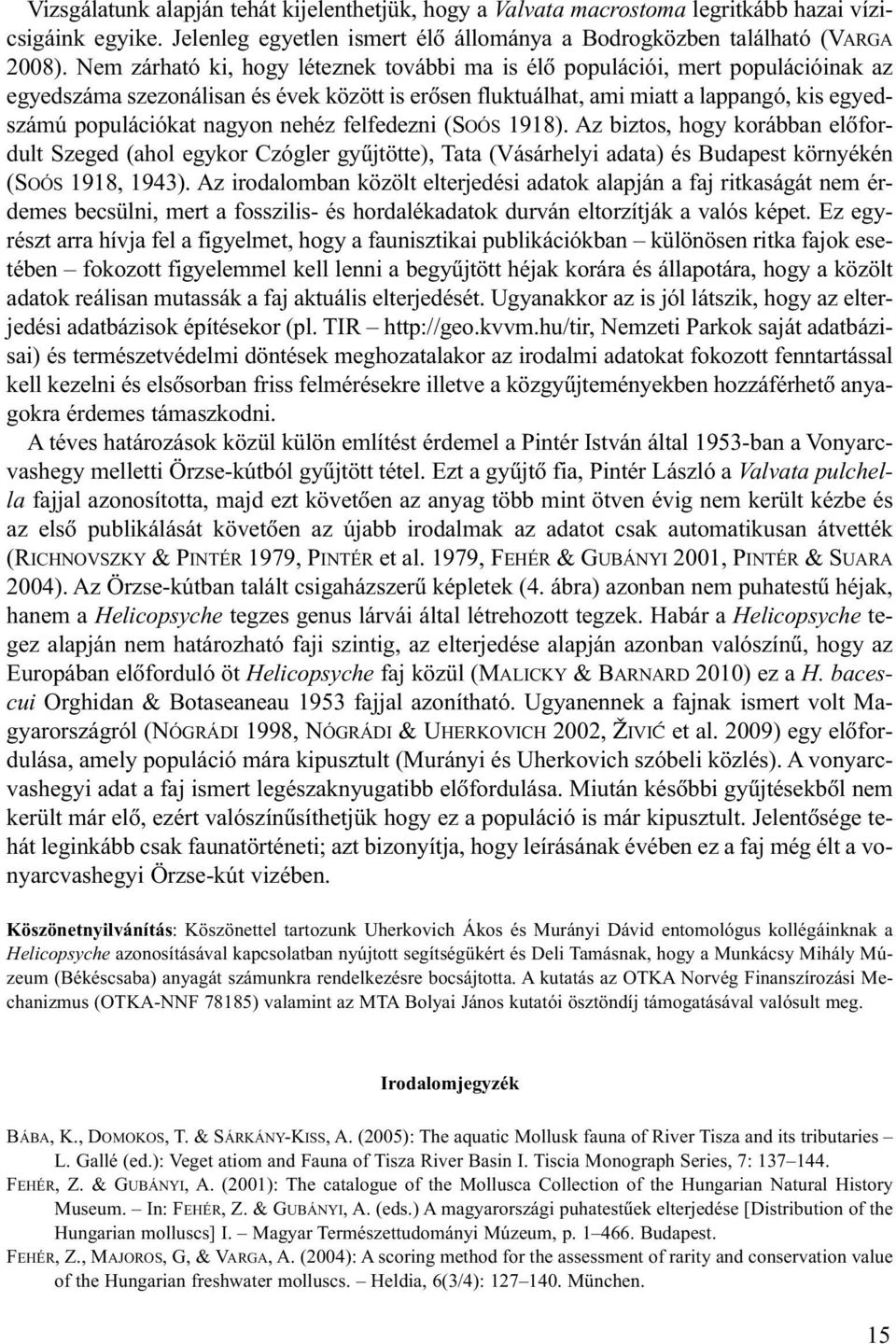 nagyon nehéz felfedezni (SOÓS 1918). Az biztos, hogy korábban elõfordult Szeged (ahol egykor Czógler gyûjtötte), Tata (Vásárhelyi adata) és Budapest környékén (SOÓS 1918, 1943).