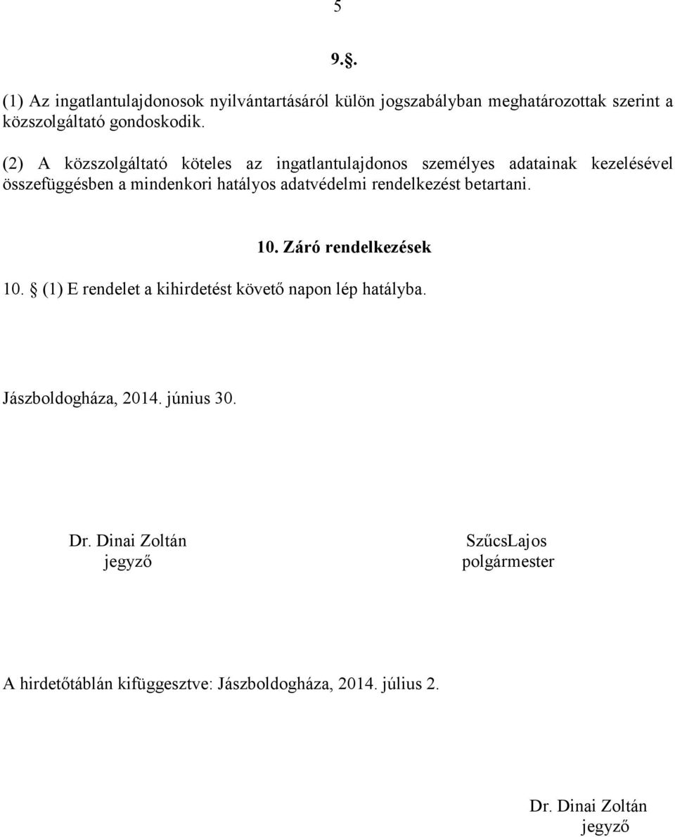 rendelkezést betartani. 10. Záró rendelkezések 10. (1) E rendelet a kihirdetést követő napon lép hatályba. Jászboldogháza, 2014.