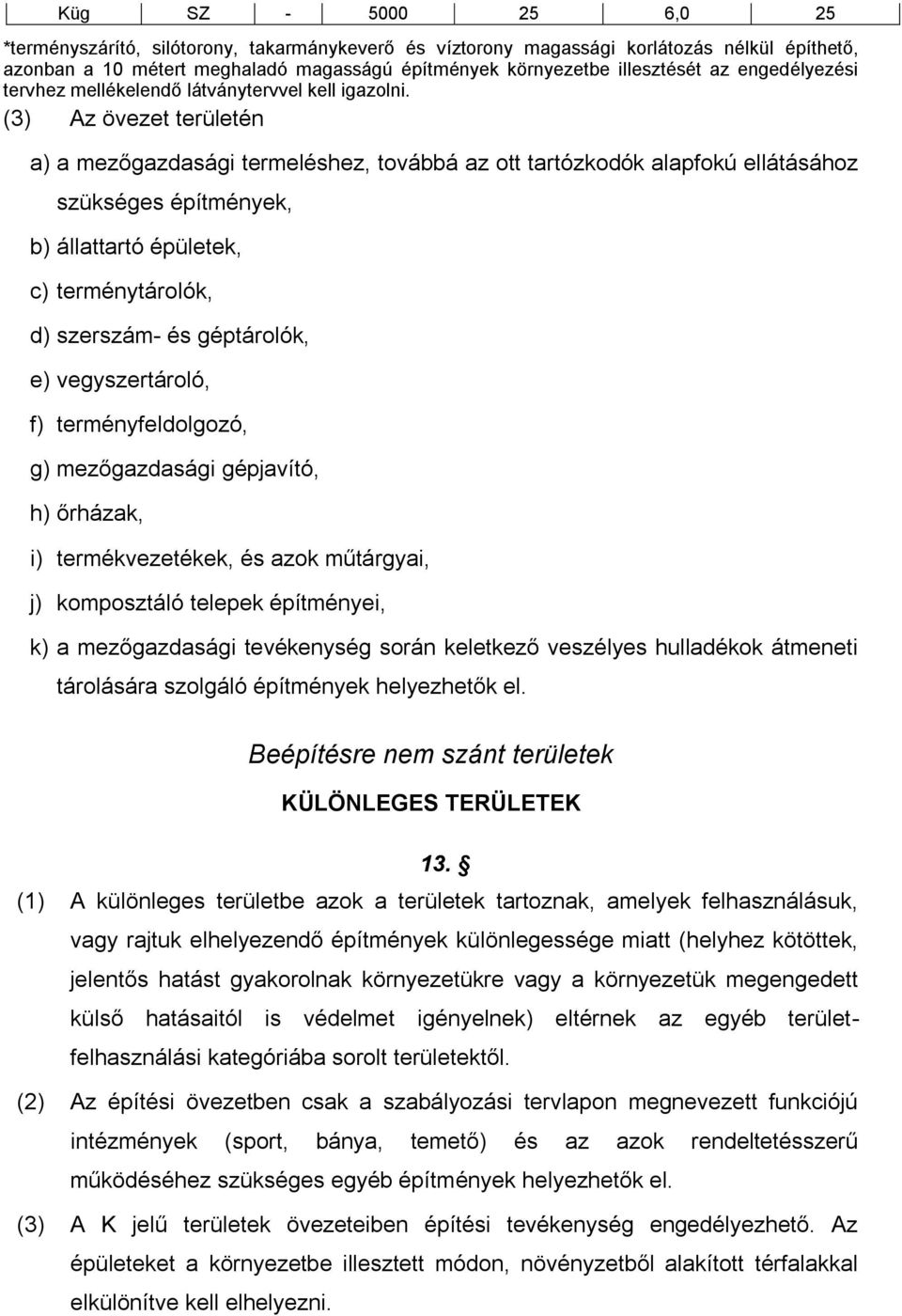 (3) Az övezet területén a) a mezőgazdasági termeléshez, továbbá az ott tartózkodók alapfokú ellátásához szükséges építmények, b) állattartó épületek, c) terménytárolók, d) szerszám- és géptárolók, e)