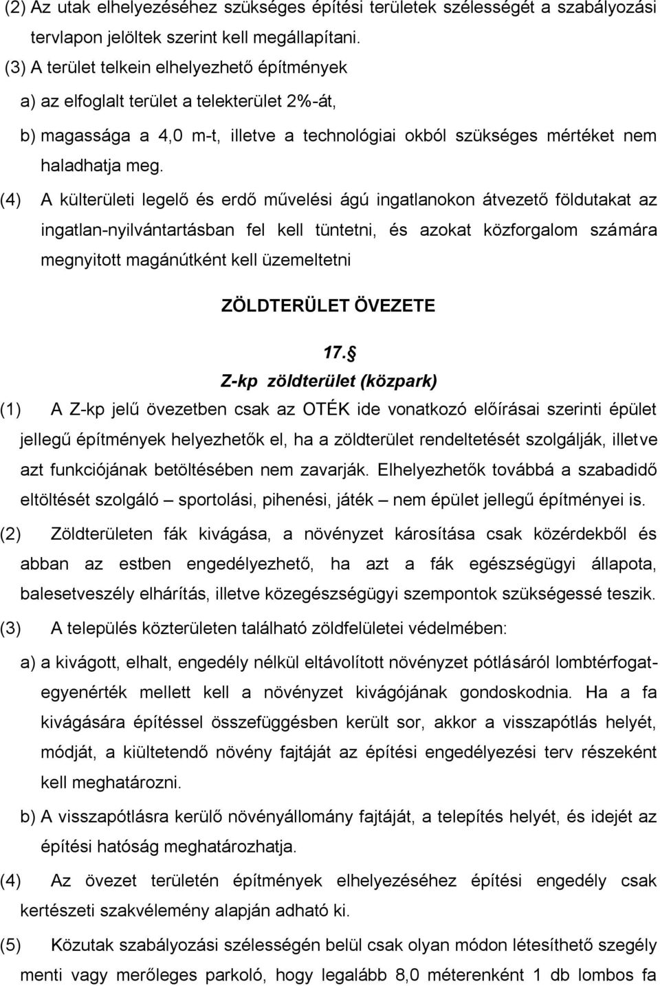 (4) A külterületi legelő és erdő művelési ágú ingatlanokon átvezető földutakat az ingatlan-nyilvántartásban fel kell tüntetni, és azokat közforgalom számára megnyitott magánútként kell üzemeltetni