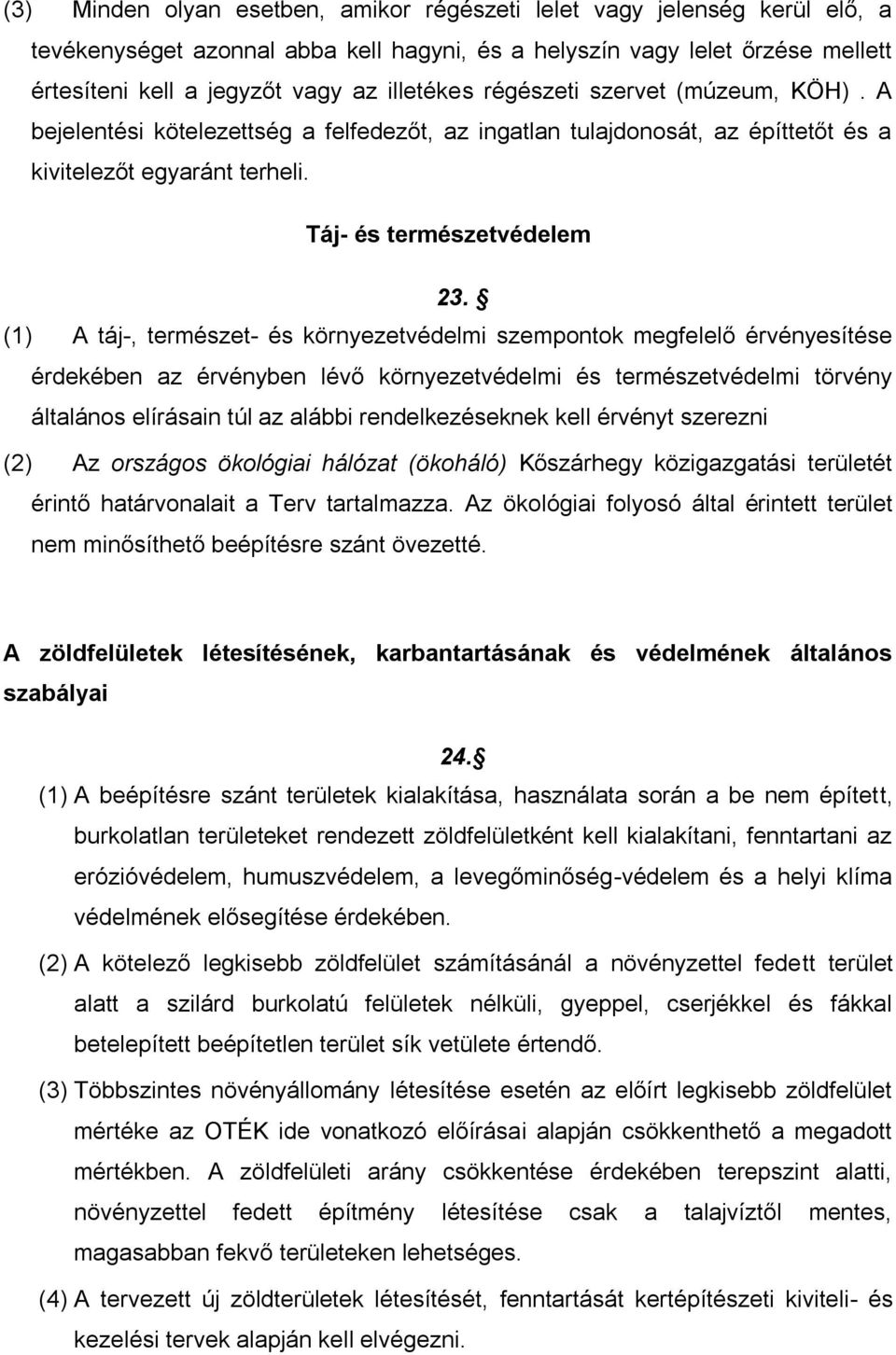 (1) A táj-, természet- és környezetvédelmi szempontok megfelelő érvényesítése érdekében az érvényben lévő környezetvédelmi és természetvédelmi törvény általános elírásain túl az alábbi