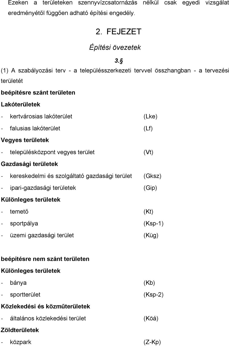 Vegyes területek - településközpont vegyes terület (Vt) Gazdasági területek - kereskedelmi és szolgáltató gazdasági terület (Gksz) - ipari-gazdasági területek (Gip) Különleges területek - temető