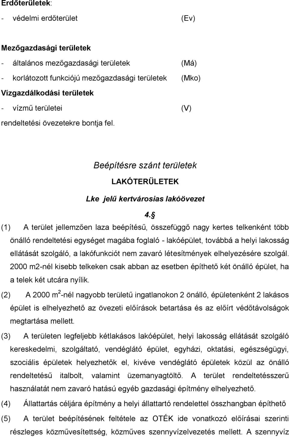 (1) A terület jellemzően laza beépítésű, összefüggő nagy kertes telkenként több önálló rendeltetési egységet magába foglaló - lakóépület, továbbá a helyi lakosság ellátását szolgáló, a lakófunkciót