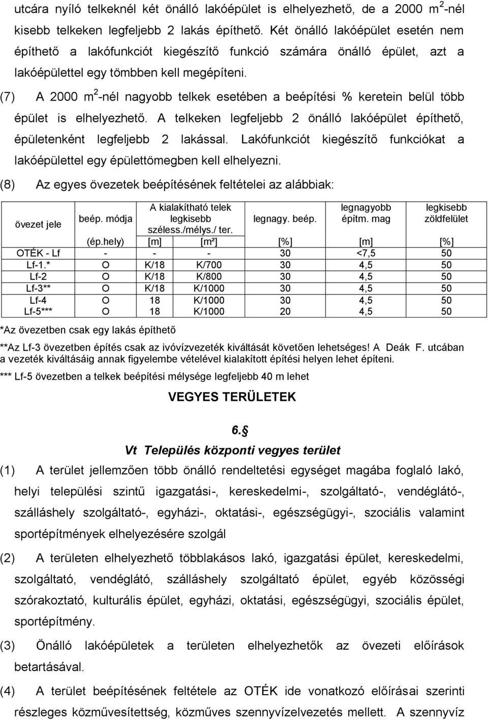 (7) A 2000 m 2 -nél nagyobb telkek esetében a beépítési % keretein belül több épület is elhelyezhető. A telkeken legfeljebb 2 önálló lakóépület építhető, épületenként legfeljebb 2 lakással.