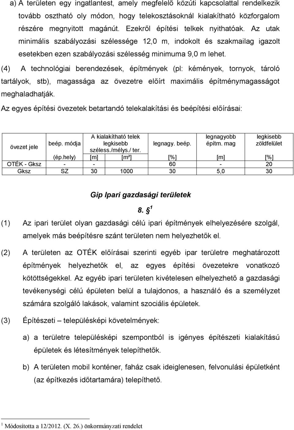 (4) A technológiai berendezések, építmények (pl: kémények, tornyok, tároló tartályok, stb), magassága az övezetre előírt maximális építménymagasságot meghaladhatják.