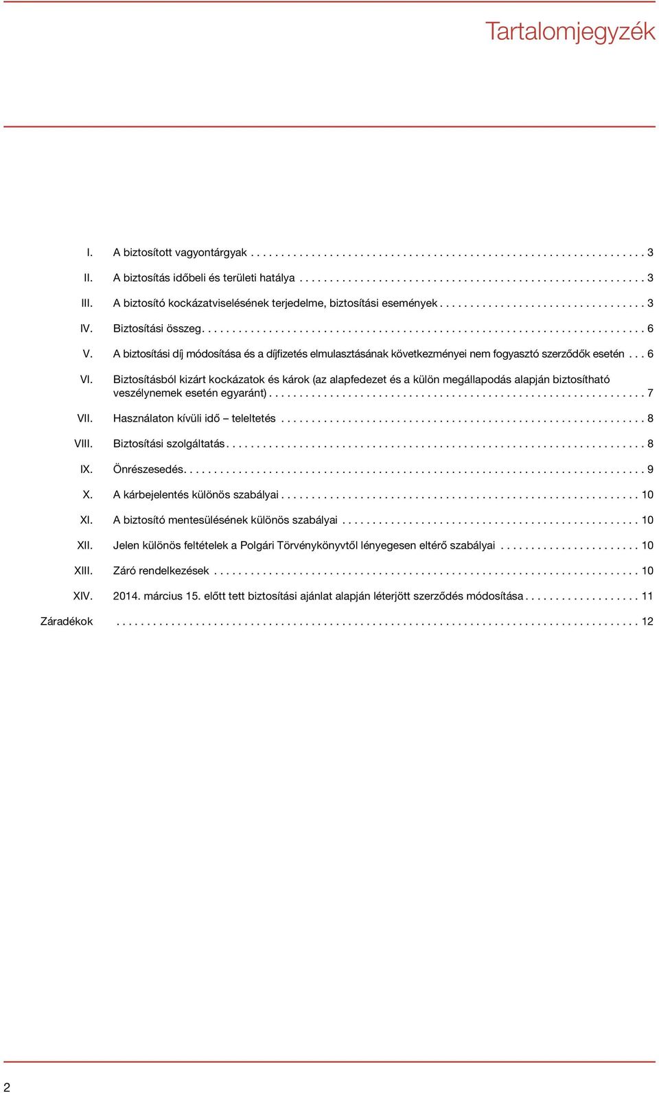 Biztosításból kizárt kockázatok és károk (az alapfedezet és a külön megállapodás alapján biztosítható veszélynemek esetén egyaránt)... 7 VII. Használaton kívüli idő teleltetés... 8 VIII.