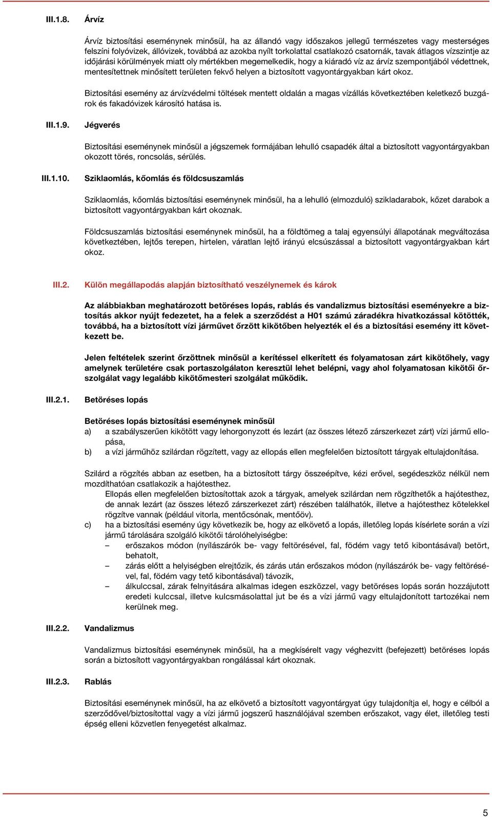 tavak átlagos vízszintje az időjárási körülmények miatt oly mértékben megemelkedik, hogy a kiáradó víz az árvíz szempontjából védettnek, mentesítettnek minősített területen fekvő helyen a biztosított