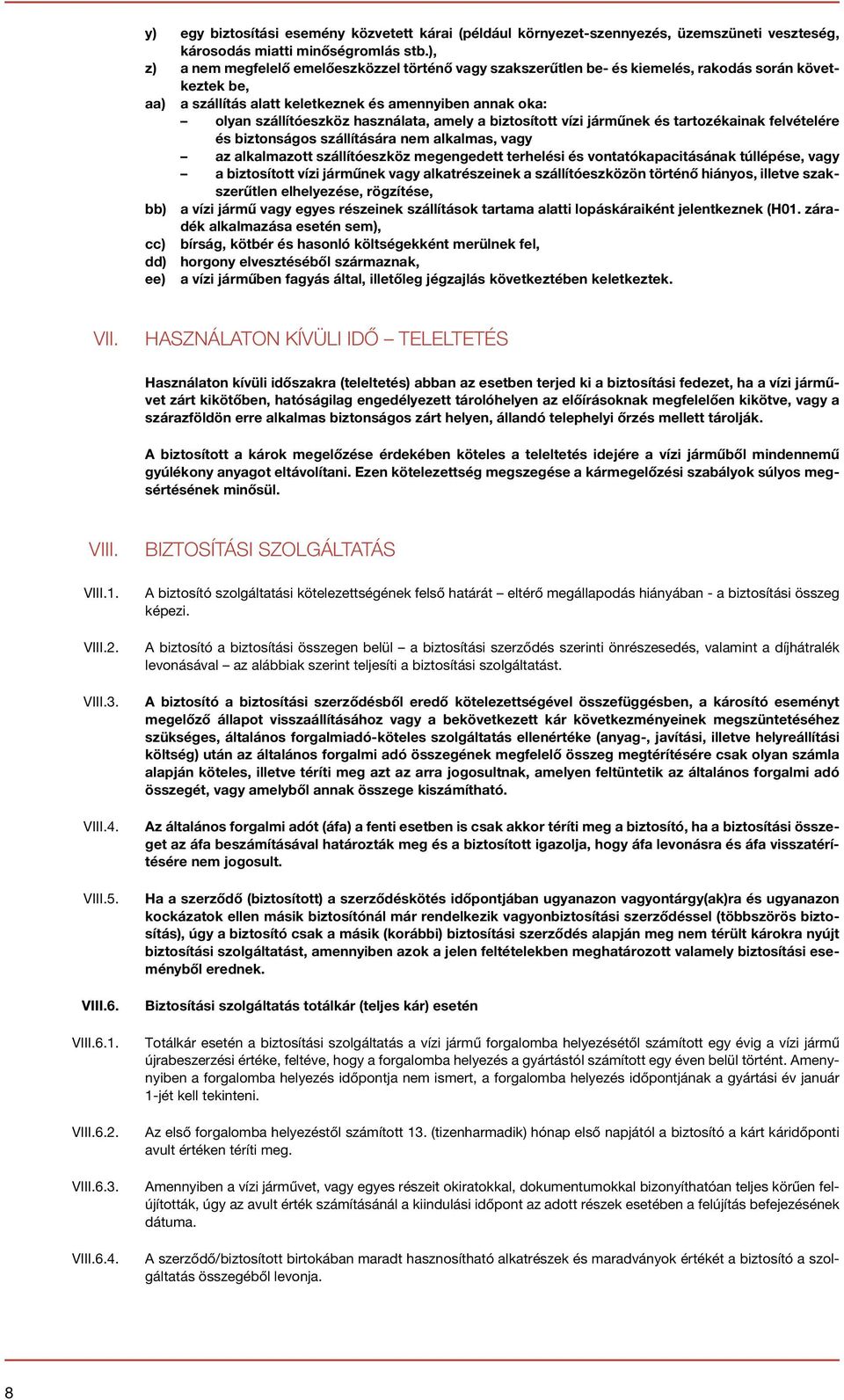 használata, amely a biztosított vízi járműnek és tartozékainak felvételére és biztonságos szállítására nem alkalmas, vagy az alkalmazott szállítóeszköz megengedett terhelési és vontatókapacitásának