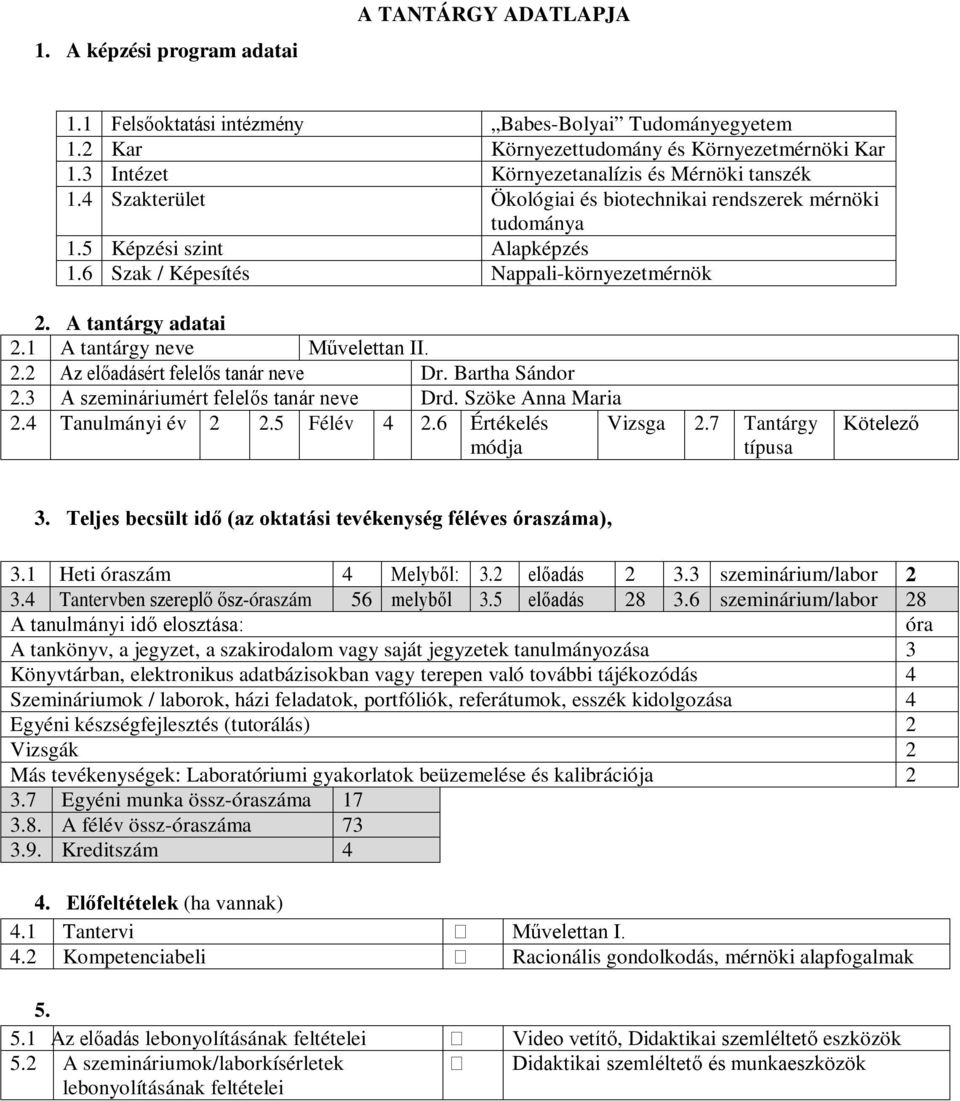 A tantárgy adatai 2.1 A tantárgy neve Művelettan II. 2.2 Az előadásért felelős tanár neve Dr. Bartha Sándor 2.3 A szemináriumért felelős tanár neve Drd. Szöke Anna Maria 2.4 Tanulmányi év 2 2.