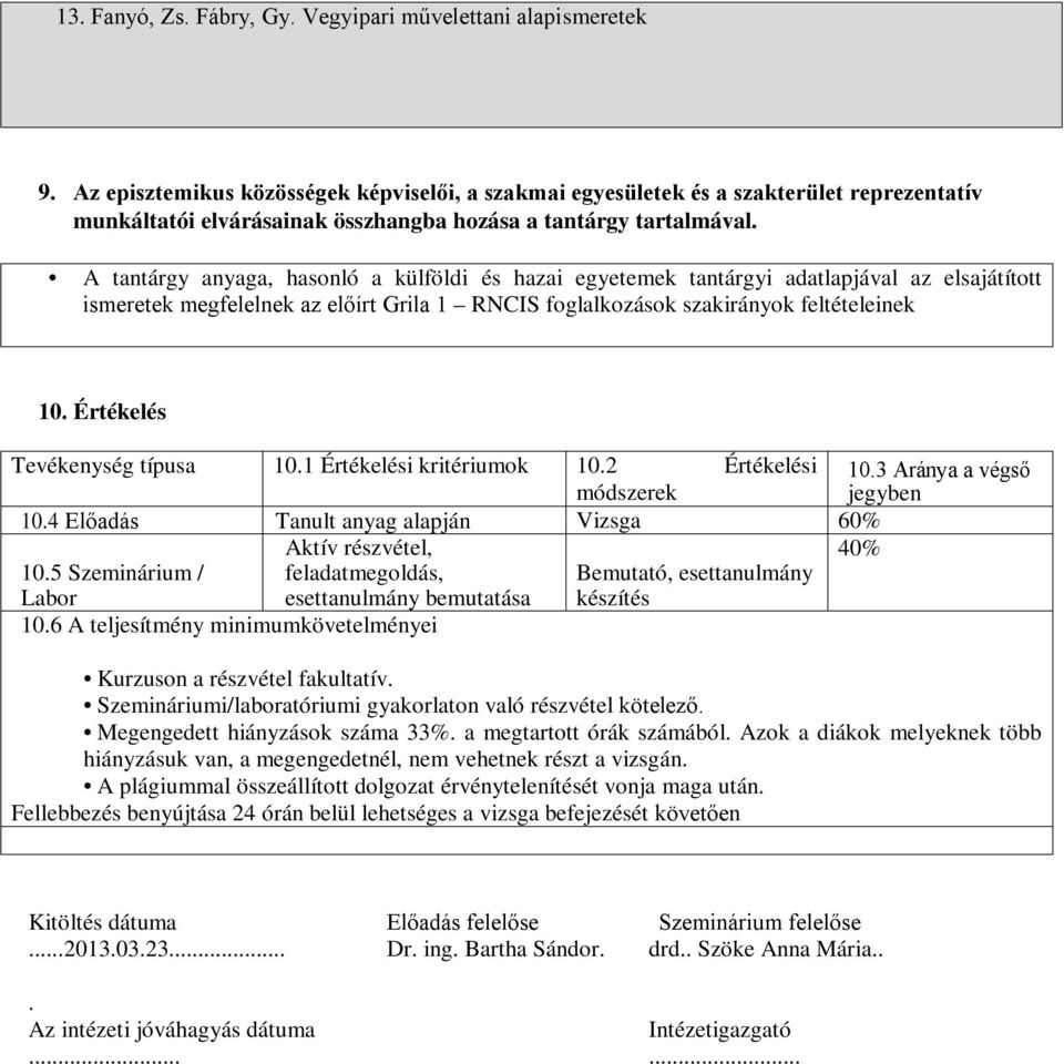 A tantárgy anyaga, hasonló a külföldi és hazai egyetemek tantárgyi adatlapjával az elsajátított ismeretek megfelelnek az előírt Grila 1 RNCIS foglalkozások szakirányok feltételeinek 10.