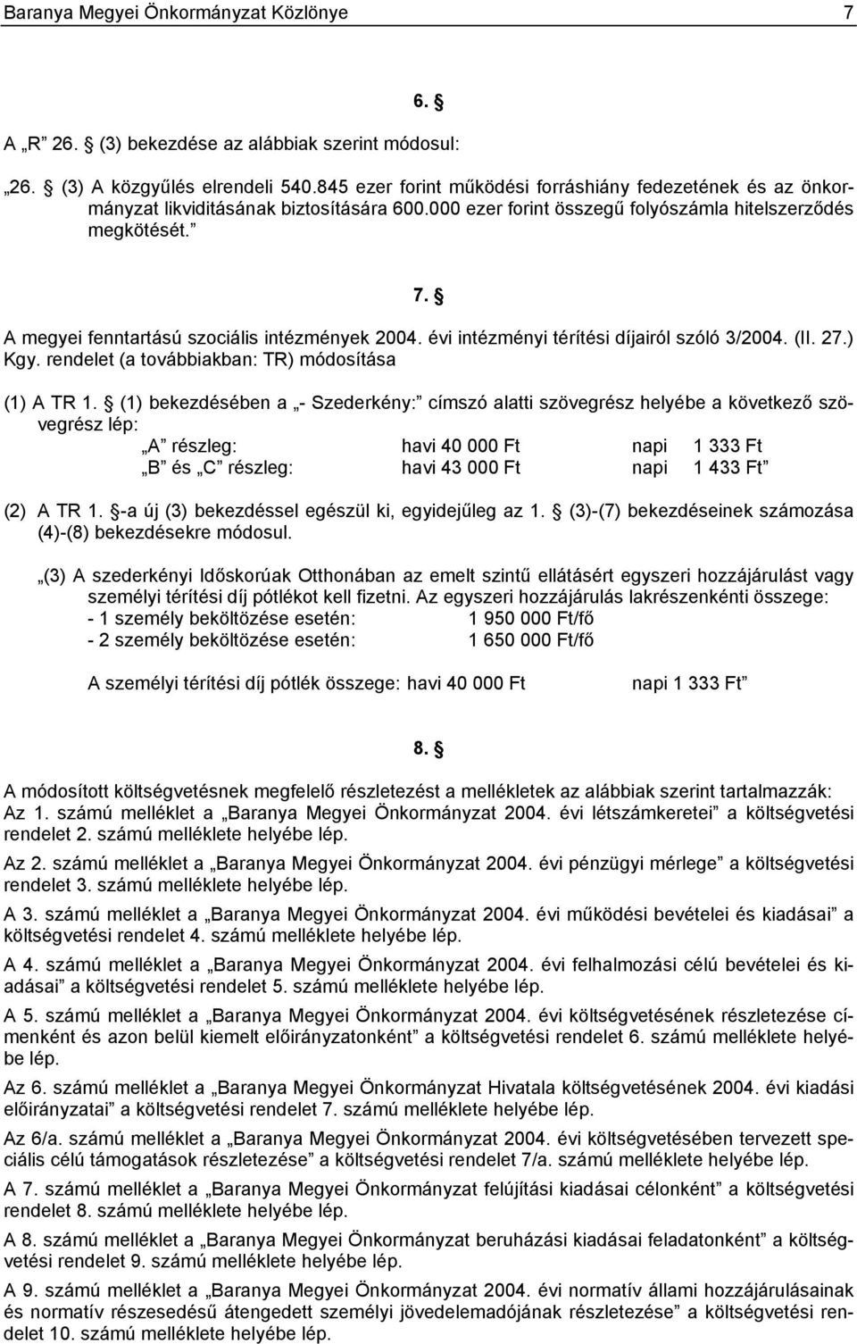 A megyei fenntartású szociális intézmények 2004. évi intézményi térítési díjairól szóló 3/2004. (II. 27.) Kgy. rendelet (a továbbiakban: TR) módosítása (1) A TR 1.