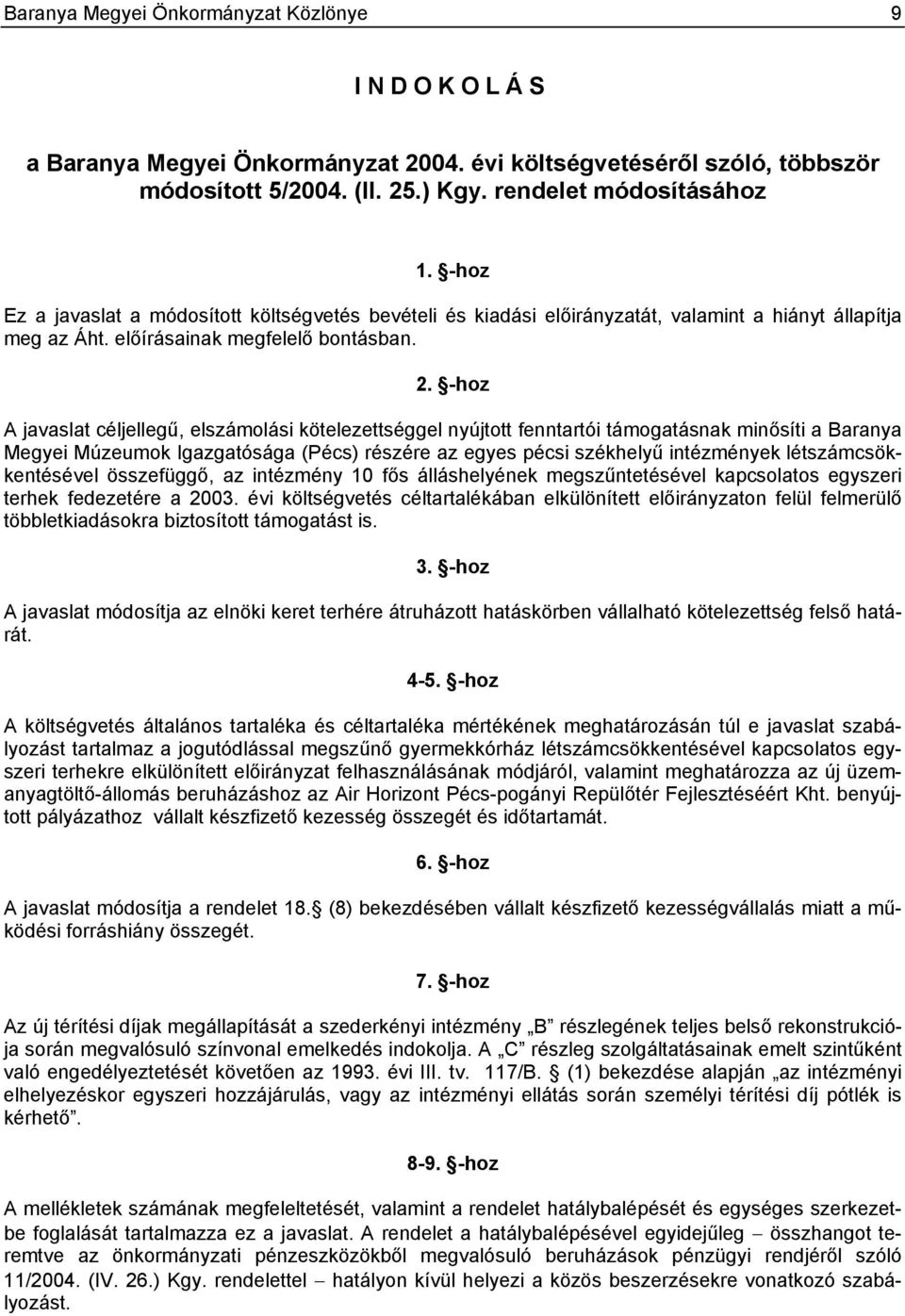 -hoz A javaslat céljellegű, elszámolási kötelezettséggel nyújtott fenntartói támogatásnak minősíti a Baranya Megyei Múzeumok Igazgatósága (Pécs) részére az egyes pécsi székhelyű intézmények