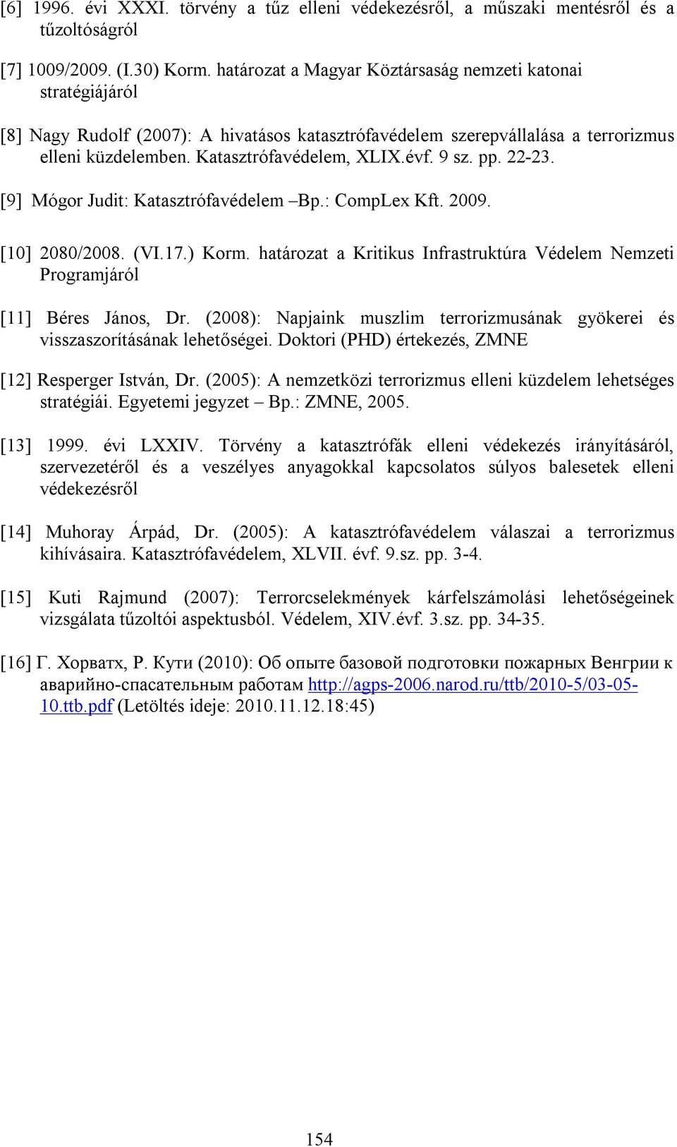 9 sz. pp. 22-23. [9] Mógor Judit: Katasztrófavédelem Bp.: CompLex Kft. 2009. [10] 2080/2008. (VI.17.) Korm. határozat a Kritikus Infrastruktúra Védelem Nemzeti Programjáról [11] Béres János, Dr.