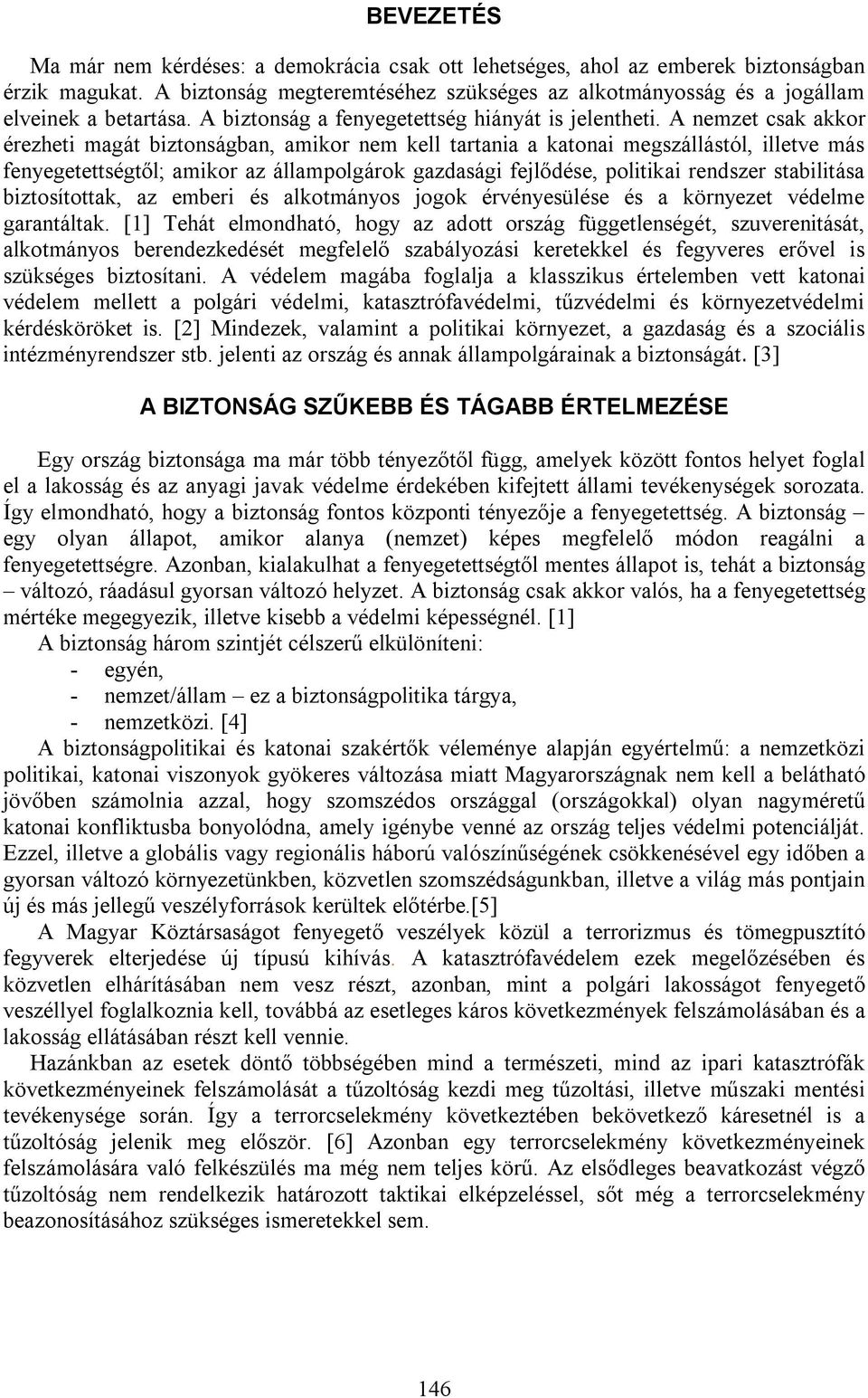 A nemzet csak akkor érezheti magát biztonságban, amikor nem kell tartania a katonai megszállástól, illetve más fenyegetettségtől; amikor az állampolgárok gazdasági fejlődése, politikai rendszer